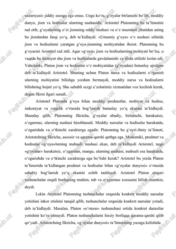 i xarakterga ega bo‘lishi kerak? aristotel bu yerda platon ta’limotida ta’kidlangan predmet va hodisalar bilan «g‘oyalar dunyosi» o‘rtasida sababiy bog‘lanish yo‘q ekanini ochib tashlaydi. aristotel platon singari tushunchalar orqali borliqning muhim, tub va o‘zgarmas xossasini bilish mumkin, deydi. lekin aristotel platonning tushunchalar orqasida konkret moddiy narsalar yotishini inkor etishini tanqid qilib, tushunchalar orqasida konkret narsalar yotadi, deb ta’kidlaydi. masalan, platon «o‘rmon» tushunchasi ortida konkret daraxtlar yotishini ko‘ra olmaydi. platon tushunchalarni hissiy borliqqa qarama-qarshi qilib qo‘yadi. aristotelning fikricha, «g‘oyalar dunyosi» ta’limotining yuzaga kelishida geraklitning hissiy narsalarning to‘xtovsiz o‘zgarishi ta’limoti asos bo‘ldi. shuning uchun aristotel platon, geraklit ta’limotlariga qarama-qarshi bilimning manbai hisoblanmish o‘zgarmas abadiy narsalarni tadqiq etishni o‘z oldiga maqsad qilib qo‘ygan. aristotel «metafizika» asarida platonning g‘oyalar haqidagi ta’limotini tanqid qilib, uning g‘oyalari olamdagi hissiy narsalardan ajralgan, o‘ziga mustaqil g‘oyalar ekanini isbotladi va shu asarining boshqa qismlarida platonning mustaqil g‘oyasiga qarshi o‘zining hissiy narsalar tushunchasiga munosabati to‘g‘risidagi ta’limotini qarama-qarshi qo‘ydi. aristotel va …