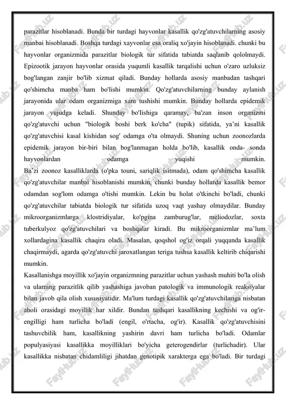boshqa patologik jarayon yuzaga kelsa. autoinfeksiya turida bo'ladi. zoonoz kasallik qo'zg'atuvchilar, hayvonlarning obligat parazitlari ko'p xo'jayinli parazitlar hisoblanadi. bunda bir turdagi hayvonlar kasallik qo'zg'atuvchilarning asosiy manbai hisoblanadi. boshqa turdagi xayvonlar esa oraliq xo'jayin hisoblanadi. chunki bu hayvonlar organizmida parazitlar biologik tur sifatida tabiatda saqlanib qololmaydi. epizootik jarayon hayvonlar orasida yuqumli kasallik tarqalishi uchun o'zaro uzluksiz bog'langan zanjir bo'lib xizmat qiladi. bunday hollarda asosiy manbadan tashqari qo'shimcha manba ham bo'lishi mumkin. qo'zg'atuvchilarning bunday aylanish jarayonida ular odam organizmiga xam tushishi mumkin. bunday hollarda epidemik jarayon vujudga keladi. shunday bo'iishiga qaramay, ba'zan inson organizmi qo'zg'atuvchi uchun "biologik boshi berk ko'cha" (tupik) sifatida, ya’ni kasallik qo'zg'atuvchisi kasal kishidan sog' odamga o'ta olmaydi. shuning uchun zoonozlarda epidemik jarayon bir-biri bilan bog'lanmagan holda bo'lib, kasallik onda- sonda hayvonlardan odamga yuqishi mumkin. ba’zi zoonoz kasalliklarda (o'pka touni, sariqlik isitmada), odam qo'shimcha kasallik qo'zg'atuvchilar manbai hisoblanishi mumkin, chunki bunday hollarda kasallik bemor odamdan sog'lom odamga o'tishi mumkin. …