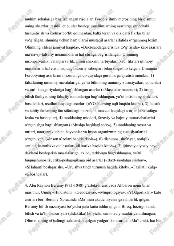 arga shunchaki tushuntirish va izohlar bo‘lib qolmasdan, balki teran va qiziqarli fikrlar bilan yo‘g‘rilgan, shuning uchun ham ularni mustaqil asarlar sifatida o‘rganmoq lozim. olimning «ideal jamiyat haqida», «baxt-saodatga erishuv to‘g‘risida» kabi asarlari ma’naviy-falsafiy muammolarni hal etishga bag‘ishlangan. olimning insonparvarlik, vatanparvarlik, inson shaxsini tarbiyalash kabi fikrlari ijtimoiy masalalarni hal etish haqidagi nazariy saboqlari bilan singishib ketgan. umuman forobiyning asarlarini mazmuniga qb quyidagi guruhlarga ajratish mumkin: 1) falsafaning umumiy masalalariga, ya’ni bilimning umumiy xususiyatlari, qonunlari va turli kategoriyalariga bag‘ishlangan asarlar («masalalar manbai»); 2) inson bilish faoliyatining falsafiy tomonlariga bag‘ishlangan, ya’ni bilishning shakllari, bosqichlari, usullari haqidagi asarlar. («yoshlarning aqli haqida kitob»), 3) falsafa va tabiiy fanlarning fan sifatidagi mazmuni, mavzui haqidagi asarlar («falsafaga izoh» va boshqalar), 4) moddaning miqdori, fazoviy va hajmiy munosabatlarini o‘rganishga bag‘ishlangan («musiqa haqidagi so‘z»), 5) moddaning xossa va turlari, noorganik tabiat, hayvonlar va inson organizmining xususiyatlarini o‘rganuvchi («inson a’zolari haqida risola»), 6) tilshunos, she’riyat, notiqlik, san’ati, hattotlikka oid asarlar …