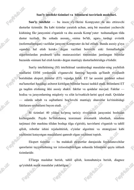 ing o'rnimni egallashi mumkin» degan asnoda ish tutib, bilimlar bazasini keng bo'lishiga intilmasdan, balki bunga qarshilik qilishi mumkin. lekin, bu qo'rqishlar asossizdir, chunki et fikr yuritish qobiliyatiga ega emasdir. bu esa ular bilimlarini oshirish mumkin emasligini ko'rsatadi. keyingi vaqtlarda mustaqil o'qib, bilim olish imkoniyatiga ega bo'lgan tizimlar ishlab chiqish ustida ishlar olib borilmoqda. sun'iy intellektning dasturlashtirishga ta'siri. biror bir masalani yechishda inson miyasi o'zida bor bilim-ning barchasini ishga solmasdan, shu masalaga taalluqli bilimlar-nigina ishga soladi. ma'lum bir masalani echish uchun, anoanaviy yo'l bilan ham dastur (dastur) tuzish mumkin yoki sun'iy inetellekt usulida ham dastur tuzish mumkin. vaholanki, sun'iy intellekt usulini qo'llash masalani yechishni ancha yengillashtirar va tezlashtirar ekan. tuzilgan dasturlarning alohida olingan qismi aniq bir ishni bajaradi. biroq sun'iy intellekt asosida tuzilgani alohida xususiyatga ega. u xarakter jihatidan inson intellektiga yaqin, ya'ni ozgina o'zgartirishlar yoki ozgina qism informatsiya dasturni butun strukturasini o'zgartirmaydi. bu holat (gibkost) dasturlash jarayonida yuqori samara beradi, …