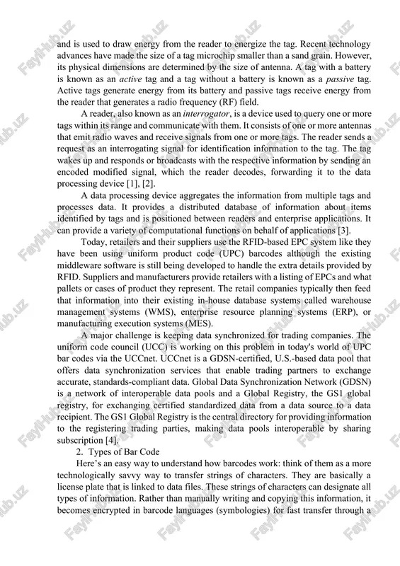 dio frequency (rf) field. a reader, also known as an interrogator, is a device used to query one or more tags within its range and communicate with them. it consists of one or more antennas that emit radio waves and receive signals from one or more tags. the reader sends a request as an interrogating signal for identification information to the tag. the tag wakes up and responds or broadcasts with the respective information by sending an encoded modified signal, which the reader decodes, forwarding it to the data processing device [1], [2]. a data processing device aggregates the information from multiple tags and processes data. it provides a distributed database of information about items identified by tags and is positioned between readers and enterprise applications. it can provide a variety of computational functions on behalf of applications [3]. today, retailers and their suppliers use the rfid-based epc system like …