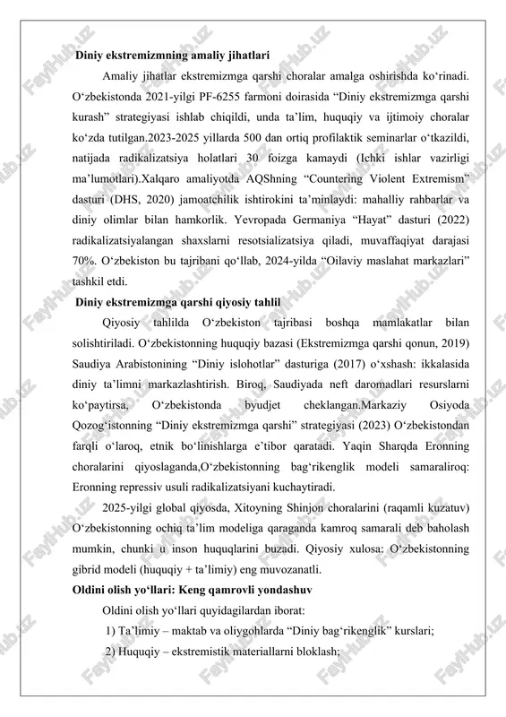 farmoni doirasida “diniy ekstremizmga qarshi kurash” strategiyasi ishlab chiqildi, unda ta’lim, huquqiy va ijtimoiy choralar ko‘zda tutilgan.2023-2025 yillarda 500 dan ortiq profilaktik seminarlar o‘tkazildi, natijada radikalizatsiya holatlari 30 foizga kamaydi (ichki ishlar vazirligi ma’lumotlari).xalqaro amaliyotda aqshning “countering violent extremism” dasturi (dhs, 2020) jamoatchilik ishtirokini ta’minlaydi: mahalliy rahbarlar va diniy olimlar bilan hamkorlik. yevropada germaniya “hayat” dasturi (2022) radikalizatsiyalangan shaxslarni resotsializatsiya qiladi, muvaffaqiyat darajasi 70%. o‘zbekiston bu tajribani qo‘llab, 2024-yilda “oilaviy maslahat markazlari” tashkil etdi. diniy ekstremizmga qarshi qiyosiy tahlil qiyosiy tahlilda o‘zbekiston tajribasi boshqa mamlakatlar bilan solishtiriladi. o‘zbekistonning huquqiy bazasi (ekstremizmga qarshi qonun, 2019) saudiya arabistonining “diniy islohotlar” dasturiga (2017) o‘xshash: ikkalasida diniy ta’limni markazlashtirish. biroq, saudiyada neft daromadlari resurslarni ko‘paytirsa, o‘zbekistonda byudjet cheklangan.markaziy osiyoda qozog‘istonning “diniy ekstremizmga qarshi” strategiyasi (2023) o‘zbekistondan farqli o‘laroq, etnik bo‘linishlarga e’tibor qaratadi. yaqin sharqda eronning choralarini qiyoslaganda,o‘zbekistonning bag‘rikenglik modeli samaraliroq: eronning repressiv usuli radikalizatsiyani kuchaytiradi. 2025-yilgi global qiyosda, xitoyning shinjon choralarini (raqamli kuzatuv) o‘zbekistonning …