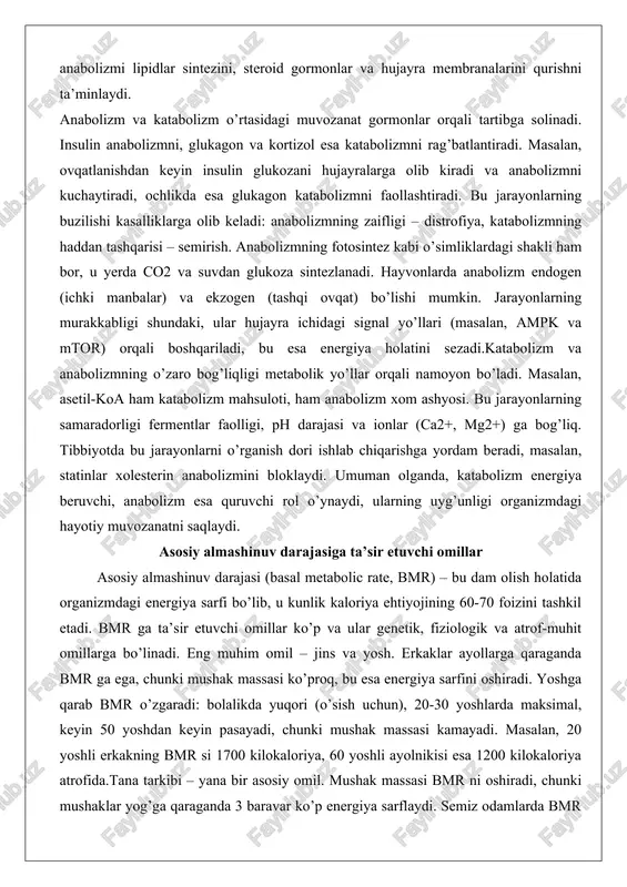 li ham bor, u yerda co2 va suvdan glukoza sintezlanadi. hayvonlarda anabolizm endogen (ichki manbalar) va ekzogen (tashqi ovqat) bo’lishi mumkin. jarayonlarning murakkabligi shundaki, ular hujayra ichidagi signal yo’llari (masalan, ampk va mtor) orqali boshqariladi, bu esa energiya holatini sezadi.katabolizm va anabolizmning o’zaro bog’liqligi metabolik yo’llar orqali namoyon bo’ladi. masalan, asetil-koa ham katabolizm mahsuloti, ham anabolizm xom ashyosi. bu jarayonlarning samaradorligi fermentlar faolligi, ph darajasi va ionlar (ca2+, mg2+) ga bog’liq. tibbiyotda bu jarayonlarni o’rganish dori ishlab chiqarishga yordam beradi, masalan, statinlar xolesterin anabolizmini bloklaydi. umuman olganda, katabolizm energiya beruvchi, anabolizm esa quruvchi rol o’ynaydi, ularning uyg’unligi organizmdagi hayotiy muvozanatni saqlaydi. asosiy almashinuv darajasiga ta’sir etuvchi omillar asosiy almashinuv darajasi (basal metabolic rate, bmr) – bu dam olish holatida organizmdagi energiya sarfi bo’lib, u kunlik kaloriya ehtiyojining 60-70 foizini tashkil etadi. bmr ga ta’sir etuvchi omillar ko’p va ular genetik, fiziologik va atrof-muhit omillarga bo’linadi. eng muhim omil – jins …