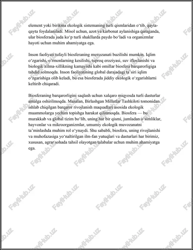 yerlarining umumiy maydoni taxminan 4,9 milliard gektarni tashkil qildi. oʻzbekistonda esa qishloq xoʻjaligi maydonlari 20 million gektar atrofida boʻlib, bu esa mamlakatning umumiy yer maydonining qariyb 45 foizini tashkil etadi. agroekosistemalar bu ekinlarni yetishtirish va qishloq xoʻjaligi mahsulotlarini ishlab chiqarish uchun sunʼiy yaratilgan ekosistemalardir. ushbu ekosistemalarda yer, suv, atmosfera va biologik resurslar muvozanatda saqlanishi kerak. rivojlangan agroekosistemalar orqali qishloq xoʻjaligi mahsuldorligini oshirish, biologik xilma-xillikni saqlash va tabiiy resurslardan toʻgʻri foydalanish muammolarini hal etish mumkin. biosferani rivojlantirish, shuningdek, biologik xilma-xillikni saqlash va ekologik barqarorlikni taʼminlash maʼnolarida qoʻllaniladi. hozirgi kunda yer yuzida 8 milliarddan oshiq kishi yashamoqda va har bir insonning oziq-ovqat, suv va boshqa tabiiy resurslarga boʻlgan ehtiyojini qondirish zarur. 2020-yil maʼlumotlariga koʻra, aholining oziq-ovqat bilan taʼminlanishi uchun yiliga qariyb 2,5 milliard tonna don mahsulotlari ishlab chiqariladi. yer kurrasida mavjud biologik xilma-xillik, yaʼni dunyodagi turli xil oʻsimlik va hayvonlar soni 8,7 million turga baholanadi. oʻzbekistonda esa 15 mingdan ortiq oʻsimlik turi …