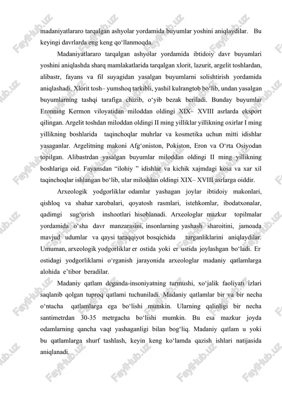 bir necha o‘ntacha qatlamlarga ega bo‘lishi mumkin. ularning qalinligi bir necha santimetrdan 30-35 metrgacha bo‘lishi mumkin. bu esa mazkur joyda odamlarning qancha vaqt yashaganligi bilan bog‘liq. madaniy qatlam u yoki bu qatlamlarga shurf tashlash, keyin keng ko‘lamda qazish ishlari natijasida aniqlanadi. shurf aslida nemischa so‘z bo‘lib, o‘zbek tilida qaziyman degan ma’noni bildiradi. shurf solish deganda yodgorliklardagi dastlabki qazish ishlari tuchunilib, madaniy qatlamni aniqlash va yodgorliklar haqida dastlabki ma’lumotlarni olishdir. shurf ko‘pincha kvadrat va to‘g‘ri to‘rtburchak shakllarida bo‘lib, uning chuqurligi va kengligi madaniy qatlamga qarab har xil bo‘lishi mumkin. keng ko‘lamda qazish natijasida madaniy qatlam to‘la ochilib, inson faoliyati izlari bo‘lmagan ergacha kovlab tushiladi, arxeologiyada u materik-bezovta qilinmagan er deb ataladi. jaxon arxeologiyasi fanidan reyting baholash mezonlari 86-100 ball uchun talabaning bilim darajasi quyidagilarga javob berishi lozim: - jaxon arxeologiyasining fan sifatidagi ahamiyati va ijtimoiy fanlar sohasida tutgan o‘rni, arxeologik davrlashtirish, jahon va jaxon arxeologiyasining asosiy davrlari va bosqichlari, urbanizatsiya jarayonlarining …