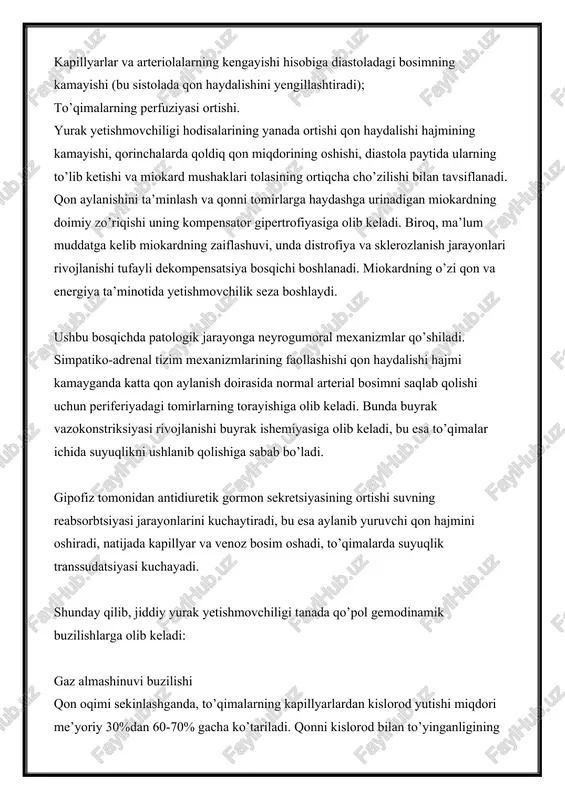 . ushbu bosqichda patologik jarayonga neyrogumoral mexanizmlar qo’shiladi. simpatiko-adrenal tizim mexanizmlarining faollashishi qon haydalishi hajmi kamayganda katta qon aylanish doirasida normal arterial bosimni saqlab qolishi uchun periferiyadagi tomirlarning torayishiga olib keladi. bunda buyrak vazokonstriksiyasi rivojlanishi buyrak ishemiyasiga olib keladi, bu esa to’qimalar ichida suyuqlikni ushlanib qolishiga sabab bo’ladi. gipofiz tomonidan antidiuretik gormon sekretsiyasining ortishi suvning reabsorbtsiyasi jarayonlarini kuchaytiradi, bu esa aylanib yuruvchi qon hajmini oshiradi, natijada kapillyar va venoz bosim oshadi, to’qimalarda suyuqlik transsudatsiyasi kuchayadi. shunday qilib, jiddiy yurak yetishmovchiligi tanada qo’pol gemodinamik buzilishlarga olib keladi: gaz almashinuvi buzilishi qon oqimi sekinlashganda, to’qimalarning kapillyarlardan kislorod yutishi miqdori me’yoriy 30%dan 60-70% gacha ko’tariladi. qonni kislorod bilan to’yinganligining arteriovenoz farqi oshadi, bu esa atsidoz rivojlanishiga olib keladi. qonda oksidlanmay qolgan metabolitlarning to’planishi va nafas olish mushaklari ishining kuchayishi asosiy metabolizmning faollashishiga olib keladi. bunda yopiq doira hosil bo’ladi: organizmning kislorodga bo’lgan ehtiyoji oshadi, qon aylanish tizimi esa uni qondira olmaydi. kislorod tanqisligi …