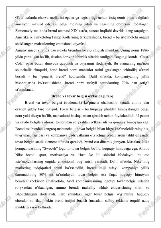 i tufayli kompaniya yillik daromadining 80% ini ta’minlaydi, tovar belgisi esa faqat huquqiy himoyani beradi.o’zbekiston amaliyotida, artel kompaniyasining logotipi tovar belgisi sifatida ro’yxatdan o’tkazilgan, ammo brendi mahalliy ishlab chiqarishning sifati va ishonchliligini ifodalaydi. farq shundaki, agar tovar belgisi o’g’irlansa, huquqiy choralar ko’riladi, lekin brend imijini buzish (masalan, salbiy reklama orqali) uzoq muddatli zarar keltiradi. brendning asosiy tarkibiy qismlari (nom, logotip, dizayn, imij) brendning asosiy tarkibiy qismlari quyidagilardan iborat: nom (brand name), logotip (logo), dizayn (design) va imij (image). bu elementlar birgalikda brendning identifikatsiyasini ta’minlaydi. - nom: brend nomi esda qoladigan, sodda va ma’noli bo’lishi kerak. masalan, apple nomi oddiy, ammo innovatsiya va soddalikni ifodalaydi. tahlilda, nom tanlashda fonetik va semantik jihatlar hisobga olinadi – u turli tillarda salbiy ma’no bermaydi. - logotip: vizual belgi bo’lib, brendni tez identifikatsiya qiladi. apple’ning olma shaklidagi logotipi minimalizmni aks ettiradi. dalil sifatida, logotip o’zgartirilganda (masalan, 1977-yildan beri) brend qiymati oshgan. - dizayn: mahsulot qadoqlari, …