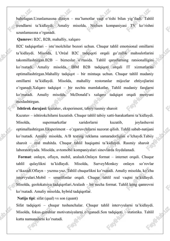 ermarketlar xaridorlarni kuzatib, joylashuvni optimallashtirgan.eksperiment – o’zgaruvchilarni nazorat qilish. tahlil sabab-natijani ko’rsatadi. amaliy misolda, a/b testing reklama samaradorligini o’lchaydi.tabiiy sharoit – real muhitda. chuqur tahlil haqiqatni ta’kidlaydi. rasmiy sharoit – laboratoriyada. misolda, avtomobil kompaniyalari sinovlarda foydalanadi. format: onlayn, oflayn, mobil, aralash.onlayn format – internet orqali. chuqur tahlil qulaylikni ta’kidlaydi. misolda, surveymonkey onlayn so’rovlar o’tkazadi.oflayn – yuzma-yuz. tahlil chuqurlikni ko’rsatadi. amaliy misolda, ko’cha intervyulari.mobil – smartfonlar orqali. chuqur tahlil real vaqtni ta’kidlaydi. misolda, geolokatsiya tadqiqotlari.aralash – bir necha format. tahlil keng qamrovni ko’rsatadi. amaliy misolda, hybrid tadqiqotlar. natija tipi: sifat (qual) vs son (quant) sifat tadqiqoti – chuqur tushunchalar. chuqur tahlil intervyularni ta’kidlaydi. misolda, fokus-guruhlar motivatsiyalarni o’rganadi.son tadqiqoti – statistika. tahlil katta namunalarni ko’rsatadi. amaliy misolda, so’rovlar foizlarni hisoblaydi.ushbu turlar marketing tadqiqotlarining ko’p qirraliligini ko’rsatadi va biznesda samarali qo’llaniladi. marketing tadqiqotlari – bu korxonalar va tashkilotlar uchun muhim strategik vosita bo’lib, bozor sharoitlarini, mijozlarning xatti-harakatlarini, raqobatchilarning faoliyatini va boshqa omillarni tizimli …
