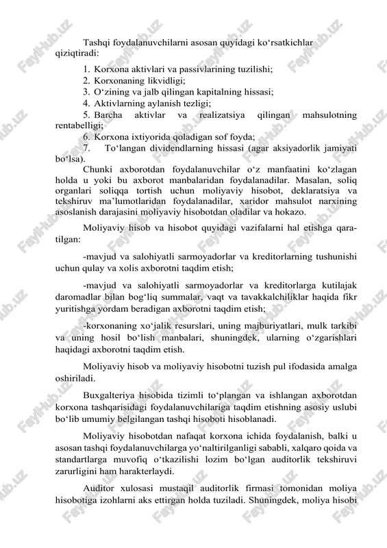 nazorat qilish jarayonida uning vazifalari yuzaga keladi. hozirgi davr talabidan kelib chiqqan holda moliyaviy hisob va hisobot oldiga qo‘yilgan talablar asosan quyidagilardan iborat: -qat’iy bir xillik (unifikatsiyalanganlik); -ishlab chiqarish topshiriqlarining bajarilishini aks ettiradigan ko‘rsatkichlarga asoslanishi; -soliq solish bazasini va byudjetga boshqa ajratmalarni to‘g‘ri hisoblash. jamiyatda moliyaviy hisob ma’lumotlaridan juda keng miqyosda foydalaniladi. ushbu foydalanuvchilar o‘z navbatida uchta guruhga bo‘linadi: · korxona boshqaruvchilari; · moliyaviy manfaatdor shaxslar; · moliyaviy manfaatdor bo‘lmagan shaxslar. tashqi foydalanuvchilarni asosan quyidagi ko‘rsatkichlar qiziqtiradi: 1. korxona aktivlari va passivlarining tuzilishi; 2. korxonaning likvidligi; 3. o‘zining va jalb qilingan kapitalning hissasi; 4. aktivlarning aylanish tezligi; 5. barcha aktivlar va realizatsiya qilingan mahsulotning rentabelligi; 6. korxona ixtiyorida qoladigan sof foyda; 7. to‘langan dividendlarning hissasi (agar aksiyadorlik jamiyati bo‘lsa). chunki axborotdan foydalanuvchilar o‘z manfaatini ko‘zlagan holda u yoki bu axborot manbalaridan foydalanadilar. masalan, soliq organlari soliqqa tortish uchun moliyaviy hisobot, deklaratsiya va tekshiruv ma’lumotlaridan foydalanadilar, xaridor mahsulot narxining asoslanish darajasini …