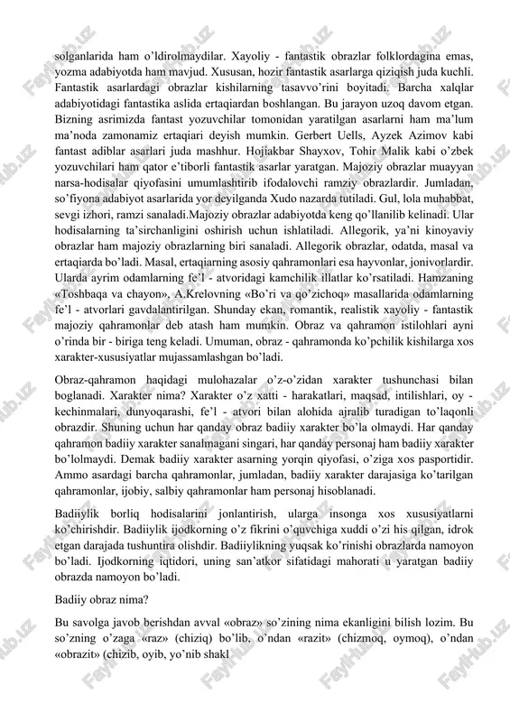 hun ketayotgan bo’ladi. biroq qiynalib mehnat qilayotganlar oldidan befarq o’tib ketolmaydi. chunki u faqat o’zini oylaydigan, xudbin, manfaatnarast emas. farhod - boshqalar manfaatini o’z manfaatidan hamisha usto’n qoya biladigan haqiqiy inson. farhod singari kishilar esa hayotda juda kam bo’ladi. hayotda hamma ko’proq o’zini oylaydi. biroq ko’ngil to’rida turadigan «kimdir» bu xudbinlik uchun hammani iztirobga solib, azoblab turadi. xayoliy-fantastik obrazlar romantik obrazlarga o’xshab ketadi. bu obrazlarda ham ijodkorlarning hayotga ideal munosabati, dunyoqarashi ifodalangan bo’ladi. xayoliy - fantastik obrazlar mo’jizaviy, ilohiy xususiyatlar egasi qilib ko’rsatiladi. xalq dostonlari, ertaqiaridagi qahramonlarni xayoliy - fantastik obrazlar deyish mumkin. masalan, «alpomish» dostonida xalqning ideal qahramoni ko’rsatilgan. doston bosh qahramoni alpomish hamisha dushmanlaridan g’olib keladi. u har qanday mashaqqatlarni yengib o’tadi. alpomish - o’tda yonmas, suvda cho’kmas qahramon. o’ni dushmanlari makru hiyla bilan zindonga solganlarida ham o’ldirolmaydilar. xayoliy - fantastik obrazlar folklordagina emas, yozma adabiyotda ham mavjud. xususan, hozir fantastik asarlarga qiziqish juda kuchli. fantastik asarlardagi obrazlar …