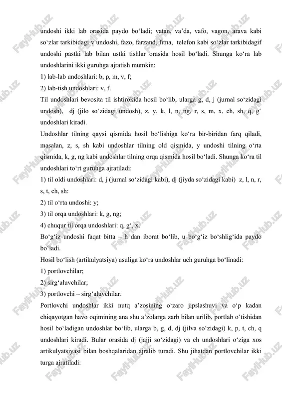 urilib, portlab o‘tishidan hosil bo‘ladigan undoshlar bo‘lib, ularga b, g, d, dj (jilva so‘zidagi) k, p, t, ch, q undoshlari kiradi. bular orasida dj (jajji so‘zidagi) va ch undoshlari o‘ziga xos artikulyatsiyasi bilan boshqalaridan ajralib turadi. shu jihatdan portlovchilar ikki turga ajratiladi: a) sof portlovchilar: b, g, d, k, p, t, q; b) qorishiq portlovchilar (affrikatlar): dj (jahon so‘zidagi) dj (d+j), ch (t+sh). sirg‘aluvchi undoshlar ikki nutq a’zosining bir-biriga yaqinlashishi va havo oqimining ana shu a’zo orasidan sirg‘alib chiqishi bilan hosil bo‘ladigan undoshlar bo‘lib, ularga v, j (jirafa so‘zidagi), z, y, s, f, x, sh, g‘, h undoshlari kiradi. portlovchi – sirg‘aluvchilar undoshlar bir vaqtning o‘zida ham portlash, ham sirg‘alish ro‘y berishi natijasida hosil bo‘ladi. ularga m, n, ng, l, r undoshlari kiradi. bunday undoshlar hosil bo‘lish usuliga ko‘ra boshqa undoshlar (portlovchilar, sirg‘aluvchilar)dangina emas, balki o‘zaro ham farq qiladi. chunonchi, m undoshining hosil bo‘lishida o‘pkadan chiqayotgan havo oqimining bir qismi …