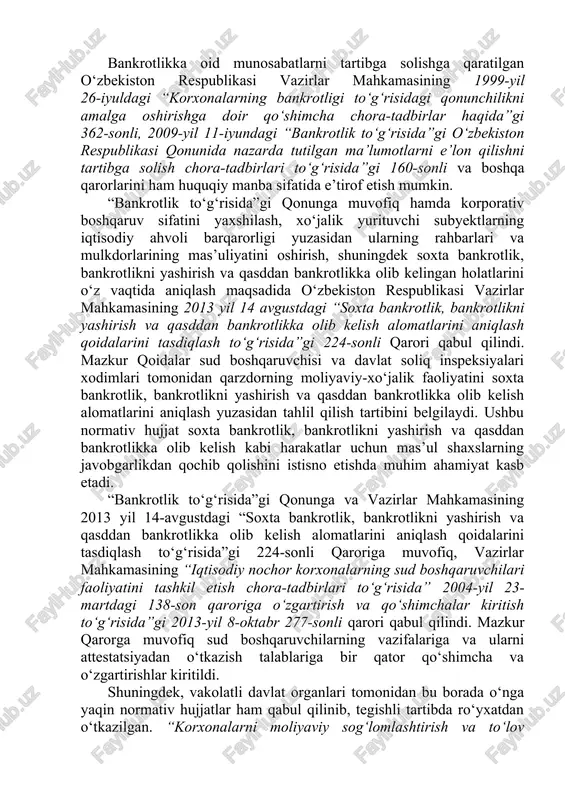 spublikasi prezidentining farmonlari, hukumat qarorlarida mustahkamlangan. shuningdek, “qishloq xo‘jaligi korxonalarini sanatsiya qilish to‘g‘risida”gi qonuni qishloq xo‘jaligi korxonalarining bankrotligida ularni sanatsiya qilish bilan bog‘liq munosabatlarni huquqiy tartibga solishga qaratilgan. mamlakatimizda bankrotlikka oid munosabatlarni tartibga solishda prezident farmonlari, qarorlari va farmoyishlarining roli ham juda katta, shunday farmonlardan 1998-yil 4-martdagi “xo‘jalik yurituvchi subyektlarning iqtisodiy nochorligi va shartnoma majburiyatlarini bajarilishi uchun mansabdor shaxslarning javobgarligini kuchaytirish to‘g‘risida”gi, 1999-yil 23-iyuldagi “korxonalar bankrotligi va sanatsiyasi mexanizmini takomillashtirish to‘g‘risida”gilarni sanab o‘tish mumkin. bankrotlikka oid munosabatlarni tartibga solishga qaratilgan o‘zbekiston respublikasi vazirlar mahkamasining 1999-yil 26-iyuldagi “korxonalarning bankrotligi to‘g‘risidagi qonunchilikni amalga oshirishga doir qo‘shimcha chora-tadbirlar haqida”gi 362-sonli, 2009-yil 11-iyundagi “bankrotlik to‘g‘risida”gi o‘zbekiston respublikasi qonunida nazarda tutilgan ma’lumotlarni e’lon qilishni tartibga solish chora-tadbirlari to‘g‘risida”gi 160-sonli va boshqa qarorlarini ham huquqiy manba sifatida e’tirof etish mumkin. “bankrotlik to‘g‘risida”gi qonunga muvofiq hamda korporativ boshqaruv sifatini yaxshilash, xo‘jalik yurituvchi subyektlarning iqtisodiy ahvoli barqarorligi yuzasidan ularning rahbarlari va mulkdorlarining mas’uliyatini oshirish, shuningdek soxta bankrotlik, bankrotlikni …