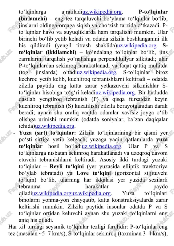 an daqiqalar ichida)uz.wikipedia.org. · yuza (sirt) to‘lqinlar: zilzila to‘lqinlarining bir qismi yer po‘sti sirtiga yetib kelgach, yuzaga yaqin qatlamlarda yuza to‘lqinlar hosil bo‘ladiuz.wikipedia.org. ular p va s to‘lqinlarga nisbatan sekinroq harakatlanadi va uzoqroq davom etuvchi tebranishlarni keltiradi. asosiy ikki turdagi yuzaki to‘lqinlar – reyli to‘lqini (yer yuzasida elliptik traektoriya bo‘ylab tebratadi) va love to‘lqini (gorizontal siljituvchi to‘lqin) bo‘lib, ularning har ikkalasi yer yuzida sezilarli tebranma harakatlar paydo qiladiuz.wikipedia.orguz.wikipedia.org. yuza to‘lqinlari binolarni yonma-yon chayqatib, katta konstruksiyalarda zarar keltirishi mumkin. zilzila paytida insonlar odatda p va s to‘lqinlar ortidan keluvchi aynan shu yuzaki to‘lqinlarni eng aniq his qiladi. har xil turdagi seysmik to‘lqinlar tezligi farqlidir: p-to‘lqinlar eng tez (masalan ~5–7 km/s), s-to‘lqinlar sekinroq (taxminan 3–4 km/s), yuza to‘lqinlari esa eng sust tarqaladi (ularning tezligi muhit va sharoitga bog‘liq, lekin odatda s-to‘lqinlardan sust)uz.wikipedia.org. seysmograf stansiyalari p va s to‘lqinlarning yetib kelish vaqti farqiga qarab zilzila epitsentrining qayerda joylashganini aniqlashadi – p va s …