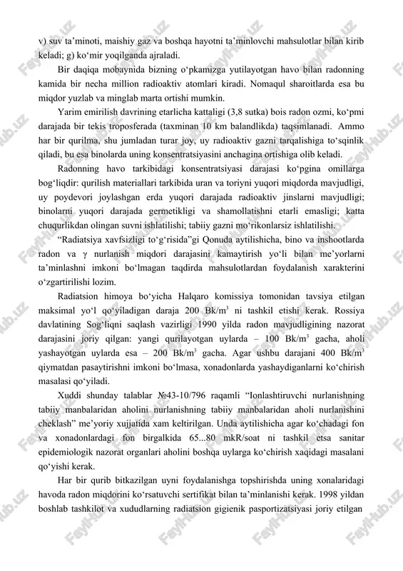 tozalaganda bir yilda radiatsiya miqdori 2 ming kishi zv gacha etadi, shu quvvatdagi aes da esa atigi 1 mingni tashkil etadi. albatta, kulni 99,5% tozalaganda (bu zamonaviy usul va vositalar yordamida bajarilishi mumkin) ushbu doza 20 barovar kamayishi mumkin. barcha tabiiy radiatsiya manbalaridan eng salmoqligi (50% dan ziyod) radon (rn) inert gazi (havodan 7,6 marta og‘ir) bo‘lib, u toriy va uran radioaktiv qatorlarining tabiiy a’zosi sifatida radioaktiv izotoplar shaklida uchraydi. u α va γ nurlar taratib parchalanadi, yarim parchalanishini (jismoniy) davri: rn-219 – 4 sekund, rn-220 (toron tn) – 55,6 sekund, rn-222 – 3,8 sutkani tashkil etadi. radon haqida gapirilganda nafaqat radonning o‘zi tushuniladi, balki kam vaqt mavjud bo‘luvchi (saqlanib turuvchi) va radioaktiv xavfi ancha yuqori bo‘lgan uning parchalanish mahsulotlari ko‘zda tutiladi. ko‘pchilik radioaktiv elementlar metallar bo‘lib, umuman olganda, yashash muhitida passiv holatda bo‘ladi, radon gazi esa o‘zi paydo bo‘lgan joydan eng faol va ta’sirlanuvchi muhitga biz nafas oladigan havoga …