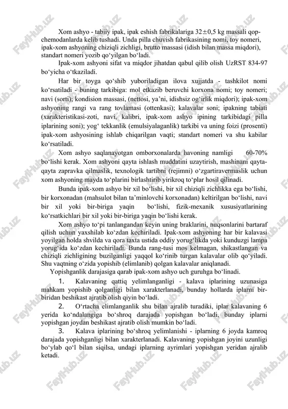 kaziladigan 3 jarayon o‘rniga (ivitish, siqish va quritish) o‘rniga, bitta jarayon kalavaga suv sepib so‘ngra dam berish. qo‘shish va eshish jarayoni ham birga bajariladi. bularning hammasi mehnat va dastgoh unumdorligini oshirishga imkon beradi. xom ashyoni qabul qilish va saqlash tartibi ipak eshish fabrikalarida sifatiga va miqdoriga asosan qabul qilib olinadigan xom ashyo davlat standartiga yoki tasdiqlangan texnikaviy shartga mos holda qabul qilinadi. xom ashyo etkazib beruvchi - korxonalar bilan qilinadigan hisob-kitob kondision (belgilangan talablarga to‘liq javob beriladigan) massa miqdori bo‘yicha o‘tkaziladi. kondision massa, kg bu yerda: gf – to‘pning (partiyaning) amaliy massasi miqdori, kg; wk - kondision (belgilangan talablarga to‘liq javob beriladigan) namlik, % ; wf - tekshirilayotgan davrdagi amaliy namlik, %. amaliy namlik, %, quyidagi formula bo‘yicha aniqlanadi: , bu erda: - namunaning boshlang‘ich massasi, g; - namunaning kondision apparatda quritilgandan keyingi massasi (miqdori), g. davlat standartida va texnik talablarda ipak eshish korxonalarida ishlatiladigan xom ashyoning quyidagi namligi ko‘zda …