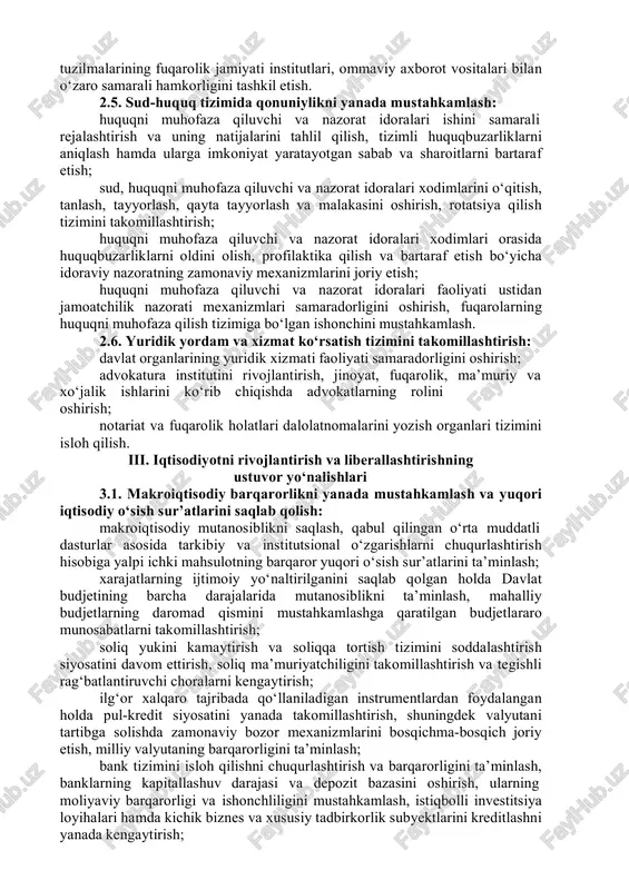 bo‘yicha tashkiliy-amaliy choralarni kuchaytirish; korrupsiyaga qarshi kurashishning tashkiliy-huquqiy mexanizmlarini takomillashtirish va korrupsiyaga qarshi kurashish tadbirlarining samaradorligini oshirish; aholining huquqiy madaniyati va ongini yuksaltirish, bu borada davlat tuzilmalarining fuqarolik jamiyati institutlari, ommaviy axborot vositalari bilan o‘zaro samarali hamkorligini tashkil etish. 2.5. sud-huquq tizimida qonuniylikni yanada mustahkamlash: huquqni muhofaza qiluvchi va nazorat idoralari ishini samarali rejalashtirish va uning natijalarini tahlil qilish, tizimli huquqbuzarliklarni aniqlash hamda ularga imkoniyat yaratayotgan sabab va sharoitlarni bartaraf etish; sud, huquqni muhofaza qiluvchi va nazorat idoralari xodimlarini o‘qitish, tanlash, tayyorlash, qayta tayyorlash va malakasini oshirish, rotatsiya qilish tizimini takomillashtirish; huquqni muhofaza qiluvchi va nazorat idoralari xodimlari orasida huquqbuzarliklarni oldini olish, profilaktika qilish va bartaraf etish bo‘yicha idoraviy nazoratning zamonaviy mexanizmlarini joriy etish; huquqni muhofaza qiluvchi va nazorat idoralari faoliyati ustidan jamoatchilik nazorati mexanizmlari samaradorligini oshirish, fuqarolarning huquqni muhofaza qilish tizimiga bo‘lgan ishonchini mustahkamlash. 2.6. yuridik yordam va xizmat ko‘rsatish tizimini takomillashtirish: davlat organlarining yuridik xizmati faoliyati samaradorligini oshirish; …