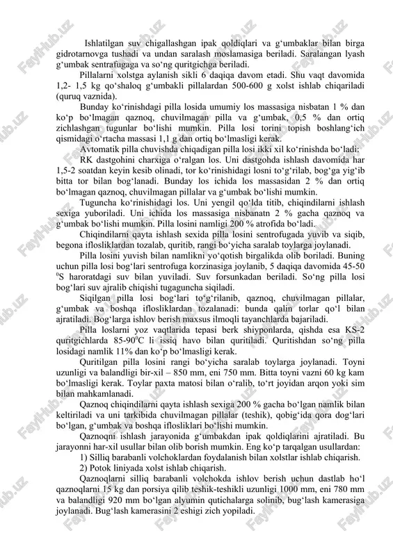 bunker 1 ga joylanadi, undan transporter 2 orqali bunker dozatori 3 ga beriladi. bunker volchokdan kelgan buyruq bilan pilla porsiyalarini taxsimlagichga beradi u ularni shu volchokga tashlaydi. volchokga joylangshandan so‘ng uni lyuki zich yopiladi, korpusga esa xarorati 95-100 0c li ishqorli eritma yuboriladi. so‘ng 3 daqiqaga baraban ishga tushiriladi. shu vaqt davomida barabanga pilladagi tolalar o‘raladi. keyinchalik baraban to‘xtagandan so‘ng lyuk ochilib hosil bo‘lgan xolstni pichoq bilan kesib olinadi. barabandan kesib olingan xolst siquvchi valikka va quritgichga beriladi. ishlatilgan suv chigallashgan ipak qoldiqlari va g‘umbaklar bilan birga gidrotarnovga tushadi va undan saralash moslamasiga beriladi. saralangan lyash g‘umbak sentrafugaga va so‘ng quritgichga beriladi. pillalarni xolstga aylanish sikli 6 daqiqa davom etadi. shu vaqt davomida 1,2- 1,5 kg qo‘shaloq g‘umbakli pillalardan 500-600 g xolst ishlab chiqariladi (quruq vaznida). bunday ko‘rinishdagi pilla losida umumiy los massasiga nisbatan 1 % dan ko‘p bo‘lmagan qaznoq, chuvilmagan pilla va g‘umbak, 0,5 % dan ortiq zichlashgan tugunlar …