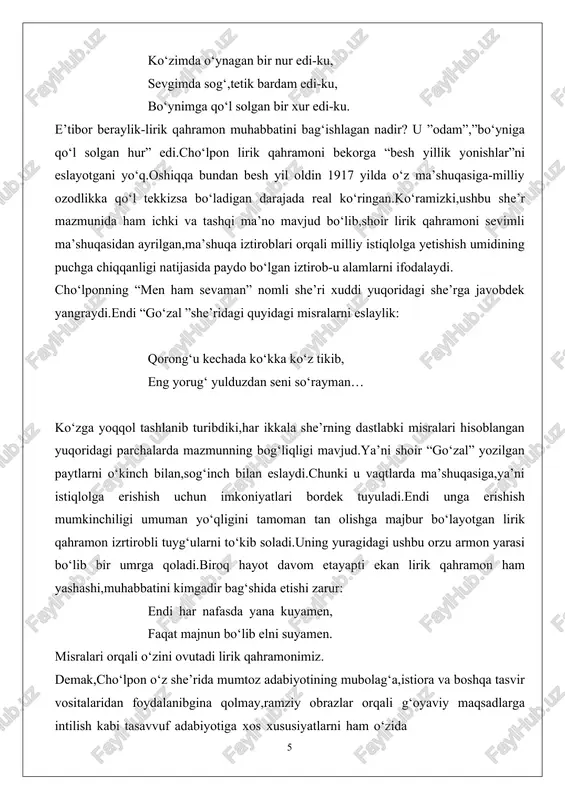 bordek tuyuladi.endi unga erishish mumkinchiligi umuman yo‘qligini tamoman tan olishga majbur bo‘layotgan lirik qahramon izrtirobli tuyg‘ularni to‘kib soladi.uning yuragidagi ushbu orzu armon yarasi bo‘lib bir umrga qoladi.biroq hayot davom etayapti ekan lirik qahramon ham yashashi,muhabbatini kimgadir bag‘shida etishi zarur: endi har nafasda yana kuyamen, faqat majnun bo‘lib elni suyamen. misralari orqali o‘zini ovutadi lirik qahramonimiz. demak,cho‘lpon o‘z she’rida mumtoz adabiyotining mubolag‘a,istiora va boshqa tasvir vositalaridan foydalanibgina qolmay,ramziy obrazlar orqali g‘oyaviy maqsadlarga intilish kabi tasavvuf adabiyotiga xos xususiyatlarni ham o‘zida o‘zlashtirgan.cho‘lponning nega bunday yo‘l tutganligining sababi esa hammaga ayon…ya’ni mavjud qatag‘on va senzuraning ko‘zini shamg‘alat qilish uchun shunday usul qo‘llagan deyishimiz mumkin. cho‘lpon lirikasining eng sara namunalaridan biri “buzulgan o‘lkaga” she’ri tahlili ham shoir ijodining,uning lirik qahramonining yangi qirralarini ochadi.mazkur she’r shoirning boshiga qaro kunlar tushganda unga aybnoma sifatida qo‘yilgan millatchilik ruhidagi asardir.bu she’rda shoirning ona vatan – turkistonga bo‘lgan cheksiz muhabbati,uni ozod ko‘rish yo‘lidagi yengib bo‘lmas istagi yaqqol ko‘zga tashlanib …