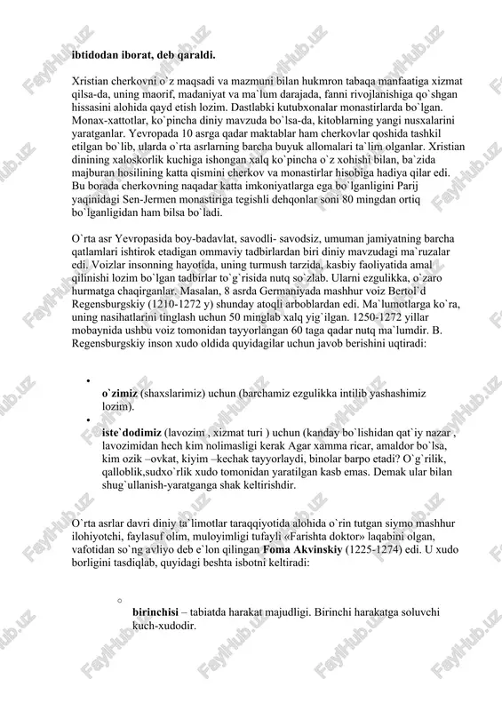 masalan, muqaddas suvni istimol qilish kishining gunohlarini yuvib, sog`ligini yaxshilab qolmasdan, uni yovuz kuchlar va jodulardan ham himoya qiladi, deb hisoblaganlar. dinning jamiyat hayotining barcha jabhalariga bo`lgan ta`siri butun o`rta asrlar davomida salmoqli o`rin tutdi. bu ta`sir ayniqsa badiiy madaniyat va fan sohasida judda kuchli namoyon bo`ldi. shu boisdan fanning voqelikka doimo shubha bilan qarashi, mohiyatan dalillar qidirishdan iborat bo`lganligi, hech narsani haqiqat sifatida qabul qila olmasligi uni og`ir ahvolga solib qo`ydi. fan sohasidagi turg`unlik o`rta asrlardagi ruhiy asosning tabiiy, moddiy asosdan ustunligining o`rnatilishi qoplandi. aynan shu davrda ijtimoiy mavqei va millatidan qat`iy nazar, har bir inson hayoti qadr-qimmatga ega, degan aqida tarqaldi. gladiatorlar janglari va odamlarni qurbonlik qilishning taqiqlanishini ham turli dinlarda insonparvarlik g`oyalarining ustivorlikka erisha boshlaganiga misol bo`la oladi. o`rta asr yevropasi – bu civilizaciya gullab yashnagan, natural xo`jalik hukmronlik qilgan tarixiy davr edi. bunday turmush tarzi inson tafakkurining tor manfaatlar doirasida qolib ketishiga ham olib keldi. keyinroq …