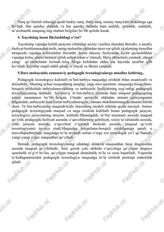 ri shakllanadi va mavjud boʻladi. nutq tufayli va nutq asosida borliqni umumlashgan holda mavxumiy aks ettirish, individuallik doirasidan chiqib, jamoatchilik mahsuliga aylanadigan mantiqiy tushunchaviy fikrlash mumkin boʻladi. nutq kishi ruhiyatining boshqa jihatlarini, uning sezgilari, idroki, xotirasi, oʻyxayollari, hissiyoti, irodasi va boshqalarning namoyon boʻlishi va amal qilishida, kishi ongining rivojlanishida ham katta ahamiyatga ega. nutq qoʻllanish sohasiga qarab badiiy nutq, ilmiy nutq, rasmiy nutq kabi shakllarga ega boʻladi. har qanday shaklda va har qanday holatda ham aniklik, ravonlik, soddalik, taʼsirchanlik nutqning eng muhim belgilari boʻlib qolishi kerak. 4. xayolning inson fikrlashidagi o’rni? xayolning vujudga kelish jarayoni sifatidagi asosiy vazifasi shundan iboratki, u amaliy faoliyat boshlanmasdan turib, uning mahsulini oldindan tasavvur qilish va ularning timsollar tariqasida vujudga keltirishdan iboratdir. inson shaxsiy faoliyatida ayrim qiyinchiliklar vujudga kelsa, ularni bartaraf qilish uchun odam o’ylanadi, fikriy obrazlarni yaratadi, ularga yangi qo’shimchalar kiritadi.aniq fikrga kelishdan oldin esa hayolda tasaffur qilb ko’riladi.xayollar orqali tahlil qiladi, o’ylaydi va …