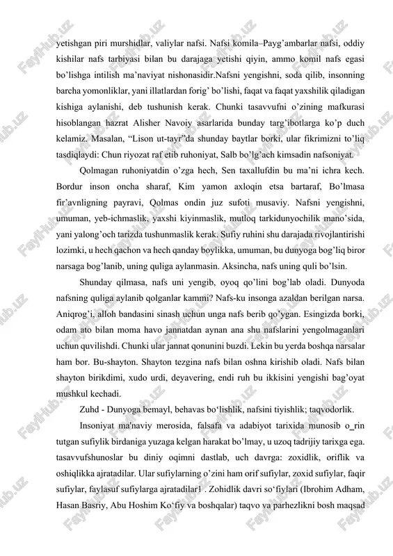raf etib ruhoniyat, salb bo’lg’ach kimsadin nafsoniyat. qolmagan ruhoniyatdin o’zga hech, sen taxallufdin bu ma’ni ichra kech. bordur inson oncha sharaf, kim yamon axloqin etsa bartaraf, bo’lmasa fir’avnligning payravi, qolmas ondin juz sufoti musaviy. nafsni yengishni, umuman, yeb-ichmaslik, yaxshi kiyinmaslik, mutloq tarkidunyochilik mano’sida, yani yalong’och tarizda tushunmaslik kerak. sufiy ruhini shu darajada rivojlantirishi lozimki, u hech qachon va hech qanday boylikka, umuman, bu dunyoga bog’liq biror narsaga bog’lanib, uning quliga aylanmasin. aksincha, nafs uning quli bo’lsin. shunday qilmasa, nafs uni yengib, oyoq qo’lini bog’lab oladi. dunyoda nafsning quliga aylanib qolganlar kammi? nafs-ku insonga azaldan berilgan narsa. aniqrog’i, alloh bandasini sinash uchun unga nafs berib qo’ygan. esingizda borki, odam ato bilan moma havo jannatdan aynan ana shu nafslarini yengolmaganlari uchun quvilishdi. chunki ular jannat qonunini buzdi. lekin bu yerda boshqa narsalar ham bor. bu-shayton. shayton tezgina nafs bilan oshna kirishib oladi. nafs bilan shayton birikdimi, xudo urdi, deyavering, endi ruh bu …