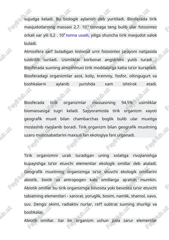 ka xayot katlamida jonli va jonsiz tabiatning uzaro ta’siri jarayoni ruy beradi. bu yoyuka xayot koplami biosfera yoki biogeosfera deb ataladi. biosferaning xamma kismi yaxlit bir biriga uxshash tabiat komplekslaridan tashkil topgan emas. o’uning nisbatan bir xil (yaxlit) tabiat komponentlari (atmosfera, tog jinsi, tuprok usimligi, xayvonot dunyosi gidrologik rejimi) bilan xaraktyerlanadi. kismlari biogeocenoz deb yuritiladi. bunga tundra, urmon, urmon dasht, chalachul, chul, botkok, utlok kabi biogeocenozlar misol buladi. biogeocenozdagi barcha organizmlarni (usimlik, xayvonat olami mikroorganizm) biocenoz (tabiiy turkum) lar tashkil etadi. usimlik xayvonat turlarining zonal va azonal taksimlanishi biocenozlarga xosdir. biocenoz tarkibiga kiruvchi barcha organizmlar orasida uzaro murakkab aloka mavjud. ular bir biri bilan bevosita boglangandir. buni urmon va chul biocenozi misolida kurib chikamiz. ular bir biriga yakin joylashgan. ma’lumki abiotik omillar uz novbatida xozirgi zamon formalarining biosferada tarkalishiga ularni uzaro munosabatlariga ya’ni muxitnineg biotik omillariga ta’sir kursatadi. biotik omillar bu bir organizmga ikkinchi organizmning ta’sir kursatishidir. ma’lumki turlararo munosobatlar …