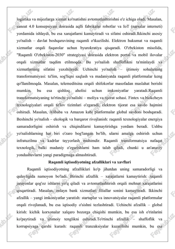 il ilovalar orqali xizmatlar taqdim etilmoqda. bu yo'nalish shaffoflikni ta'minlaydi va xizmatlarning sifatini yaxshilaydi. uchinchi yo'nalish – ijtimoiy sohalarning transformatsiyasi: ta'lim, sog'liqni saqlash va madaniyatda raqamli platformalar keng qo'llanilmoqda. masalan, telemeditsina orqali shifokorlar masofadan maslahat berishi mumkin, bu esa qishloq aholisi uchun imkoniyatlar yaratadi.raqamli transformatsiyaning to'rtinchi yo'nalishi – moliya va tijorat sohasi. fintex va blokcheyn texnologiyalari orqali to'lov tizimlari o'zgaradi, elektron tijorat esa savdo hajmini oshiradi. masalan, alibaba va amazon kabi platformalar global savdoni boshqaradi. beshinchi yo'nalish – ekologik va barqaror rivojlanish: raqamli texnologiyalar energiya samaradorligini oshirish va chiqindilarni kamaytirishga yordam beradi. ushbu yo'nalishlarning har biri o'zaro bog'langan bo'lib, ularni amalga oshirish uchun infratuzilma va kadrlar tayyorlash muhimdir. raqamli transformatsiya nafaqat texnologik, balki madaniy o'zgarishlarni ham talab qiladi, chunki u an'anaviy yondashuvlarni yangi paradigmaga almashtiradi. raqamli iqtisodiyotning afzalliklari va xavflari raqamli iqtisodiyotning afzalliklari ko'p jihatdan uning samaradorligi va qulayligida namoyon bo'ladi. birinchi afzallik – xarajatlarni kamaytirish: raqamli jarayonlar qog'oz ishlarni …