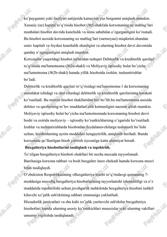 an o’zgarganligini ko’rsatadi. bu hisobot asosida korxonaning uz mablag’lari (sarmoyasi) miqdorini.shundan ustav kapitali va foydasi kanchalik ekanligini va ularning hisobot davri davomida qanday o’zgarganligini aniqlash mumkin. korxonalar yuqoridagi hisobot turlaridan tashqari debitorlik va kreditorlik qarzlari to’q’risida ma'lumotnoma (№2a-shakl) va moliyaviy iqtisodiy holat bo’yicha ma'lumotnoma (№2b-shakl) hamda yillik hisobotda izohlar, tushuntirishlar bo’ladi. debitorlik va kreditorlik qarzlari to’q’risidagi ma'lumotnoma-1 da korxonaning mamlakat ichidagi va chet ellardagi debitorlik va kreditorlik qarzlarining harakati ko’rsatiladi. bu muxim hisobot shakllaridan biri bo’lib.bu ma'lumotnoma asosida debitor va qarzlarning to’lov muddatlari utib ketmasligini nazorat qilish mumkin. moliyaviy iqtisodiy holat bo’yicha ma'lumotnomada korxonaning hisobot davri boshi va oxirida moliyaviy – iqtisodiy ko’rsatkichlarning o’zgarishi ko’rsatiladi. izohlar va tushuntirishlarda hisobotdan foydalanuvchilarga tushunarli bo’lishi uchun, hisobotlarning ayrim moddalari kengaytirilib, aniqlanib beriladi. bunda korxonada qo’llanilgan hisob yuritish siyosatiga katta ahamiyat beradi. buxgalteriya hisobotlarini tasdiqlash va topshirish. to’zilgan buxgalteriya hisoboti shakllari bir necha nusxada tayyorlanadi. barchasiga korxona rahbari va bosh buxgalter imzo chekadi hamda …