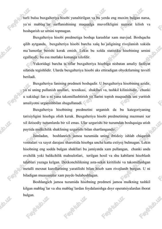 iqarish vositalari va xayet darajasi sharoitida hisobga uncha katta extiyoj bulmagan. lekin hisobning eng sodda bulgan shakllari bu jamiyatda xam pullangan, chunki unda ovchilik yoki balikchilik mahsulotlari, terilgan hosil va shu kabilarni hisoblash talablari yuzaga kelgan. dexkonchilikning asta-sekin kiritilishi va takomillashgan metalli mexnat kurollarining yaratilishi bilan hisob xam rivojlanib borgan. u ni biladigan muassasalar xam paydo bulaboshlagan. boshlangich jamoa tuzumida hisobning predmeti jamoa mulkning tashkil kilgan mablag`lar va shu mablag`lardan foydalanishga doyr operatsiyalardan iborat bulgan. mulkchilik jamiyatda ishlab chiqarish munosabatlari kul egalarining ishlab chiqarish vositalariga va kullarga bulgan mulk asosida ko`rilgan bulib mana shu mulk hisobining predmeti hisoblangan. ishlab chiqarish vositalari va mexnat buyumlaridan tashqari, bevosita tirik mexnat soxibi va pomehchikning shaxsiy mulki hisoblangan dexkonga bulgan xususiy mulkchilikka asoslangan feodal jamiyatda hisob predmetiga shuningdek xarid kilish va sotish obyekti sifatida dexkonlar xam kiradi. sotsializmda ijtimoiy, umumdavlat mulkining doiraviy aylanishi buxgalteriya hisobining predmeti bulib hisoblangan. xar xil mulkchilik shakllaridagi korxonalarning rivojlangan …