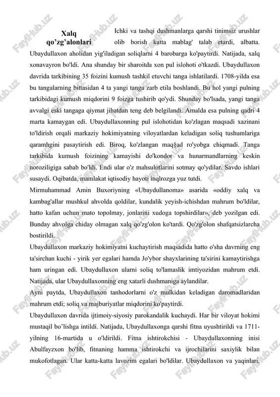 hokimiyatni kuchaytirish maqsadida hatto o'sha davrning eng ta'sirchan kuchi - yirik yer egalari hamda jo'ybor shayxlarining ta'sirini kamaytirishga ham uringan edi. ubaydullaxon ularni soliq to'lamaslik imtiyozidan mahrum etdi. natijada, ular ubaydullaxonning eng xatarli dushmaniga aylandilar. ayni paytda, ubaydullaxon tanhodorlarni o'z mulkidan keladigan daromadlaridan mahrum etdi; soliq va majburiyatlar miqdorini ko'paytirdi. ubaydullaxon davrida ijtimoiy-siyosiy parokandalik kuchaydi. har bir viloyat hokimi mustaqil bo’lishga intildi. natijada, ubaydullaxonga qarshi fitna uyushtirildi va 1711-yilning 16-martida u o'ldirildi. fitna ishtirokchisi - ubaydullaxonning inisi abulfayzxon bo'lib, fitnaning hamma ishtirokchi va ijrochilarini saxiylik bilan mukofotlagan. ular katta-katta lavozim egalari bo'ldilar. ubaydullaxon va yaqinlari, amaldorlarining mol-mulklari talangan, o'zlari esa qatl etildi. shunday qilib, parokandahkka qarshi, oliy hokimiyatni kuchaytirish va mamlakat birligini ta'minlash uchun qat'iyatlik bilan kurashgan ubaydullaxonning hukmronligi fojiali yakunlandi. buxoro xonligining tashkil topishi xviii asrning birinchi yarmida davom etgan o'zaro feodal urushlar va qo'zg'olonlar buxoro xonligini talon-toroj qilib qolmasdan, balki fnamlakatning iqtisodiy va siyosiy qudratini ham pasaytirdi. bu …