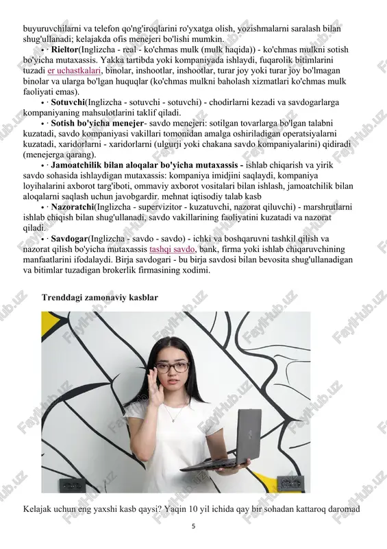 lahatchi. borgan sari ular genetik diagnostiklarga - irsiy kasalliklarni aniqlaydigan va rivojlanishining oldini oladigan shifokorlarga murojaat qilishadi. bioetika muassasalarda huquqiy va axloqiy me'yorlarga rioya qilinishini nazorat qiladi. xxi asrning yangi kasblari ijtimoiy-iqtisodiy sohaning jadal rivojlanishi mehnat bozorida talab qilinadigan kasblar turlarining o'zgarishiga olib keldi. ba'zi kasblarning mehnat mazmuni o'zgaradi, yangilar paydo bo'ladi va odatiy mutaxassisliklar nomi shunchaki o'zgaradi. · · brend menejeri- ma'lum bir tovar tovarlarining ma'lum guruhini sotishni boshqaruvchi mutaxassis. savdo menejeridan farqli o'laroq, brend menejeri savdo -sotiqning o'zi bilan emas, balki tovar nomini targ'ib qilish bilan ham shug'ullanadi. "sof" sotuvchidan farqli o'laroq, brend menejeri ma'lum bir tovarlar guruhining sotilishini nafaqat iqtisodchi darajasida, balki ishlab chiqaruvchi darajasida ham tushunishi kerak. · · ishlab chiquvchi ko'chmas mulk operatsiyalari bo'yicha mutaxassisliklardan biri hisoblanadi (rieltor). u loyihaga buyurtma beradi, er uchastkasini sotib oladi yoki ijaraga oladi, loyihani uchastkaga "bog'laydi", barcha kommunikatsiyalarning ulanishini muvofiqlashtiradi, ob'ekt quradi - masalan, katta ofis binosi. keyin u …