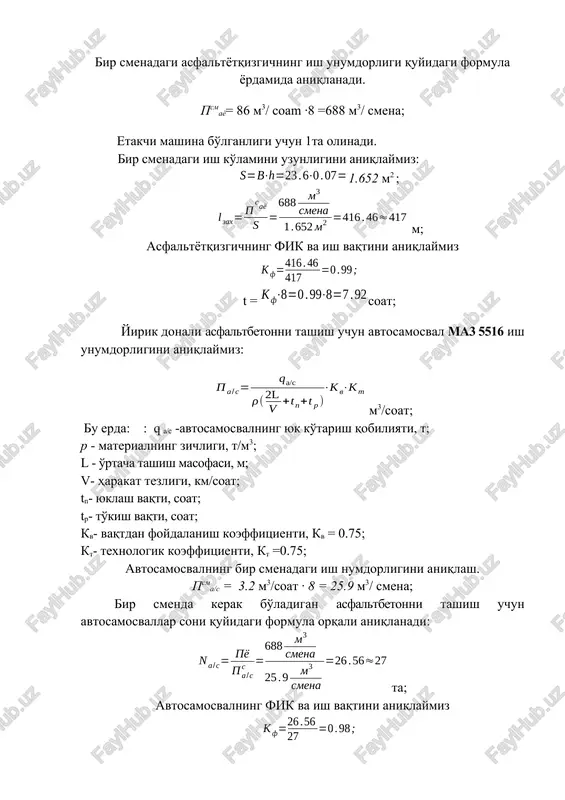 kat tezligi, km/soat; tn- yuklash vaqti, soat; tp- to'kish vaqti, soat; kv- vaqtdan foydalanish koeffitsienti, kv = 0.75; kt- texnologik koeffitsienti, kt =0.75; avtosamosvalning bir smenadagi ish numdorligini aniqlash. psma/s = 3.2 m3/soat · 8 = 25.9 m3/ smena; bir smenda kerak bo'ladigan asfaltbetonni tashish uchun avtosamosvallar soni quyidagi formula orqali aniqlanadi: ta; avtosamosvalning fik va ish vaqtini aniqlaymiz t = soat; oleobject2.bin image5.wmf oleobject3.bin image6.wmf oleobject4.bin image7.wmf oleobject5.bin image8.wmf oleobject6.bin image9.wmf oleobject7.bin image10.wmf oleobject8.bin image1.emf microsoft_word_document.docx image2.png image3.wmf oleobject1.bin image4.wmf ; 99 . 0 417 46 . 416 = = f k 92 . 7 8 99 . 0 8 = × = × f k t v s a k k p × × + + = ) t t v 2l ( q p n a/s / r 27 56 . 26 9 . 25 688 3 3 / / » = = = smena m smena …