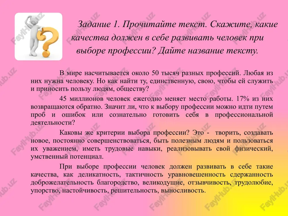 l proxojiy. obo mne pishut, moy trud oxranyayut. - a kakaya u vas doljnost? - obradovalsya malchik. i proxojiy otvetil: ya rabochiy. zadanie 14. pereskajite svoimi slovami. zadanie 15. viuchite naizust odno iz etix stixotvoreniy. prekrasnix professiy na svete ne schest. prekrasnix professiy s lyogkoy zadachki na svete ne schest, s domashnix zadaniy - i kajdoy professii – k vershinam truda slava i chest! i otvajnix derzaniy! i kajdomu delu, segodnya ti shkolnik i kajdoy rabote, a zavtra - rabochiy, na kajdiy baxche, kolxoznik, ucheniy, i na kajdom zavode, moryak ili zodchiy, i v pole, i v more, dlya kajdogo i v nebe – po pravu nujnoe delo naydetsya, visokaya chest kto s detstva vseryoz i narodnaya slava! za rabotu beryotsya. a vsyo nachinaetsya prekrasnix professiy v shkole za partoy, na svete ne schest, u klassnoy doski i kajdoy professii - i nad konturnoy kartoy, slava i chest! (pulat mumin). …