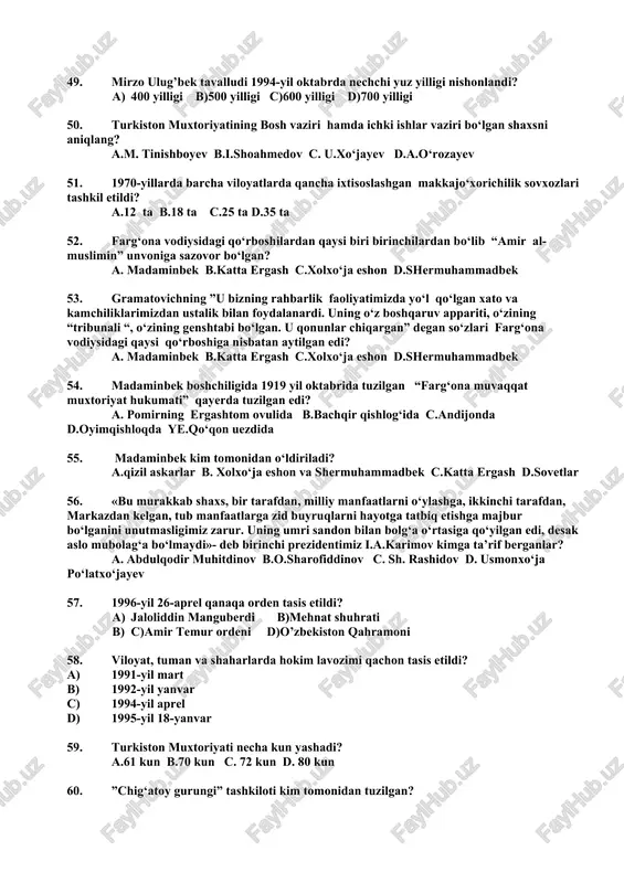 r” romani kimning qalamiga mansub? a.g‘.g‘ulom b.oybek c.said ahmad d.o‘.hoshimov 48. namanganda diniy ekstremistlarning konstitutsion tuzumga qarshi tajovuzi nechanchi yilda bo’ldi? a) 1991-yil 8-dekabr b) 1992-yil 5-noyabr c) 1993 yil 2-iyun d) 1994-yil 18-noyabr 49. mirzo ulug’bek tavalludi 1994-yil oktabrda nechchi yuz yilligi nishonlandi? a) 400 yilligi b)500 yilligi c)600 yilligi d)700 yilligi 50. turkiston muxtoriyatining bosh vaziri hamda ichki ishlar vaziri bo‘lgan shaxsni aniqlang? a.m. tinishboyev b.i.shoahmedov c. u.xo‘jayev d.a.o‘rozayev 51. 1970-yillarda barcha viloyatlarda qancha ixtisoslashgan makkajo‘xorichilik sovxozlari tashkil etildi? a.12 ta b.18 ta c.25 ta d.35 ta 52. farg‘ona vodiysidagi qo‘rboshilardan qaysi biri birinchilardan bo‘lib “amir al-muslimin” unvoniga sazovor bo‘lgan? a. madaminbek b.katta ergash c.xolxo‘ja eshon d.shermuhammadbek 53. gramatovichning ”u bizning rahbarlik faoliyatimizda yo‘l qo‘lgan xato va kamchiliklarimizdan ustalik bilan foydalanardi. uning o‘z boshqaruv appariti, o‘zining “tribunali “, o‘zining genshtabi bo‘lgan. u qonunlar chiqargan” degan so‘zlari farg‘ona vodiysidagi qaysi qo‘rboshiga nisbatan aytilgan edi? a. madaminbek b.katta ergash c.xolxo‘ja …