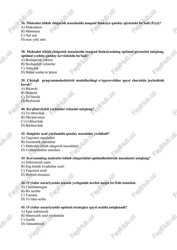 utun sonlar to‘plami 39. chiziqli programmalashtirish modellaridagi o‘zgaruvchilar qaysi chorakda joylashishi kerak? a) ikkinchi b) birinchi c) to‘rtinchi d) beshinchi 40. ko‘pburchakli yechimlar sohasini aniqlang? a) to‘rtburchak b) mavjud emas c) uchburchak d) ikkiburchak 42. simpleks usul yordamida qanday masalalar yechiladi? a) taqsimot masalalari b) geometrik masalalar c) mahsulot ishlab chiqarish masalalari d) uchburchaklar masalasi 43. korxonaning mahsulot ishlab chiqarishini optimallashtirish masalasini aniqlang? a) diferentsial renta b) eng kichik kvadratlar usuli c) taqsimot usuli d) bichish masalasi 44. o‘yinlar nazariyasida masala yechganda nechta nuqta bo‘lishi mumkin. a) cheklanmagan b) bir nechta c) yarimta d) to‘rdan uchta 45. o‘yinlar nazariyasida optimal strategiya qaysi usulda aniqlanadi? a) egar nuktausuli b) matematik usul yordamida c) garfik d) almashtirish 49. chiziqsiz programmalashtirish usulini aniqlang. a) dinamik b) chiziqli c) grafik usuli d) matematik usuli 50. chiziqli programmalashtirish masalasini grafik usulda yechganda eng oz bo‘lgan noma’lumlar sonini aniqlang: a) bitta b) ikkita c) uchta d) …