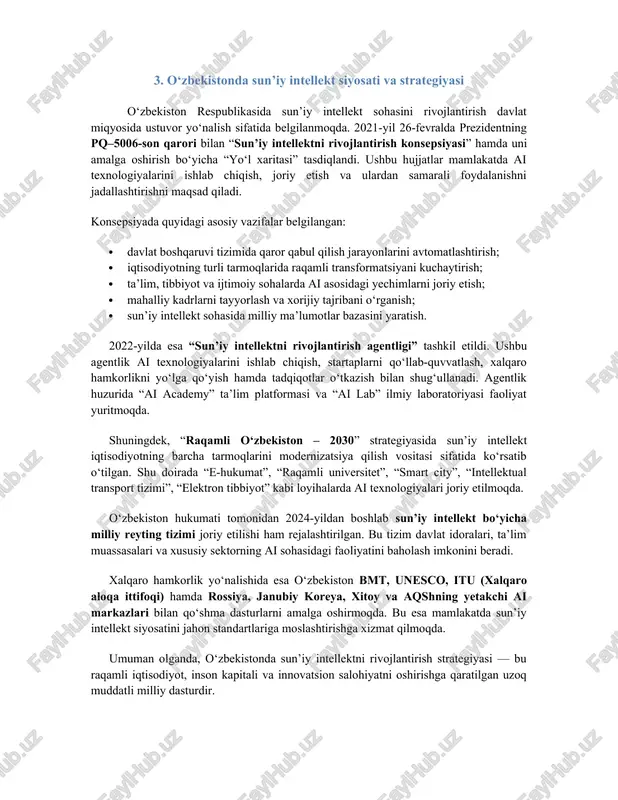 lardan biridir. kelgusida o‘zbekiston sun’iy intellekt texnologiyalarini keng miqyosda joriy etish orqali davlat boshqaruvi samaradorligini oshirishi, ijtimoiy xizmatlarni yaxshilashi va innovatsion iqtisodiyotga o‘tish jarayonini tezlashtirishi kutilmoqda. xulosa qilib aytganda, sun’iy intellekt — bu o‘zbekistonning raqamli kelajagini belgilovchi asosiy yo‘nalishlardan biri bo‘lib, uni to‘g‘ri rivojlantirish mamlakatning iqtisodiy barqarorligi va global raqobatbardoshligini ta’minlaydi. 10. foydalanilgan adabiyotlar 1. o‘zbekiston respublikasi prezidenti qarori, 2021-yil 26-fevral, pq–5006-son. 2. www.ai.gov.uz — sun’iy intellektni rivojlantirish agentligi rasmiy sayti. 3. oecd (2023). artificial intelligence policy observatory. 4. statista (2024). global artificial intelligence market data. image2.png image1.png
