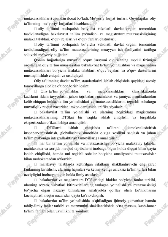 rni ishlab chiqishda ta’limni demokratlashtirish insonparvarlashtirish, globallashuv sharoitida o‘ziga xoslikni saqlash va jahon ta’lim makoniga integrallashtirish tamoyillariga amal qilish; har bir ta’lim yo‘nalishi va mutaxassisligi bo‘yicha malakaviy talablar mamlakatda va xorijda mavjud tajribalarni inobatga olgan holda diqqat bilan qayta ishlab chiqilishi, hamda uni tegishli sohalar bo‘yicha amaliyotchi mutaxassislar bilan muhokamadan o‘tkazish; malakaviy talablarda keltirilgan sifatlarni shakllantiruvchi eng zarur fanlarning kiritilishi, ularning hajmlari va ketma-ketligi uzluksiz ta’lim turlari bilan uzviyligini inobatga olgan holda ilmiy asoslash; bakalavriat va magistratura dtslaridagi bloklar bo‘yicha fanlar tarkibi, ularning o‘zaro nisbatlari bitiruvchilarning tanlagan yo‘nalishi va mutaxassisligi bo‘yicha olgan nazariy bilimlarini amaliyotda qo‘llay olish ko‘nikmasini kuchaytirish nuqtai nazaridan qayta ko‘rib chiqish; bakalavriat ta’lim yo‘nalishida o‘qitiladigan ijtimoiy-gumanitar hamda tabiiy-ilmiy fanlar tarkibi va mazmunini shakllantirishda o‘rta maxsus, kasb-hunar ta’limi fanlari bilan uzviilikni ta’minlash; fanlar uchun belgilangan vaqt byudjetining nazariy, amaliy, tajriba, mustaqil ishlar uchun taqsimoti bitiruvchining nazariy bilimlarini mustahkamlash va ularni amaliyotda muvaffaqiyat bilan qo‘llash ko‘nikmasini shakllantirishga qaratish; o‘quv …