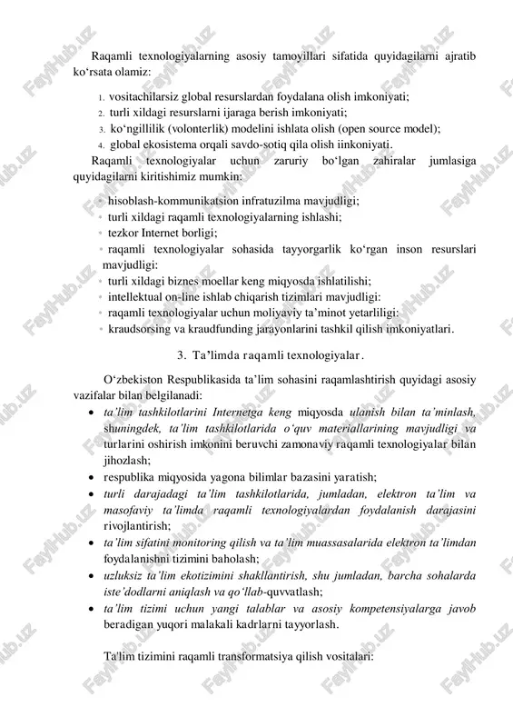 ifatida kriptovalyutalarning paydo bo‘lishi ;  bundan boshqa juda katta imkoniyatlarning yuzaga kelishi; raqamli texnologiyalarining asosiy rivojlanish bosqichlari sifatida esa quyidagilami keltirishimiz inumkin: - 1-bosqich: 1.2. boshqaruv jarayonlarni kompyuterlashtirish va avtomatlashtirishning amalga oshirilishi (shu jumladan, arm, erp, edi, srm, sapr, asu, asutp va boshqalar) 1.3. telekommunikatsiya tizimlarining rivojlanishi. shu jumladan. simli va simsiz, optik aloqaning amalga oshirilishi. - 2-bosqich: 1.4. on-line platformalarning hayotga tadbiq qilinishi (qidiruv tizimlari, elektron savdo maydonlari, masofaviy ta’lim, ijtimoiy tarmoqlar) 1.5. bulutli va virtual texnologiyalarning hayotga kirib kelishi. - 3-bosqich: 1.6. katta ma’lumotlarning prediktiv analitikasi, buyumlar interneti, robototexnika, additiv texnologiyalarning keng miqyosda ishlatilishi (shu jumladan, 3d-printerlar), sun’iy intellekt (shu jumladan, mashina yordamidagi ta’lim jarayoni). raqamli texnologiyalarning asosiy tamoyillari sifatida quyidagilarni ajratib ko‘rsata olamiz: 1. vositachilarsiz global resurslardan foydalana olish imkoniyati; 2. turli xildagi resurslarni ijaraga berish imkoniyati; 3. ko‘ngillilik (volonterlik) modelini ishlata olish (open source model); 4. global ekosistema orqali savdo-sotiq qila olish iinkoniyati. raqamli texnologiyalar …