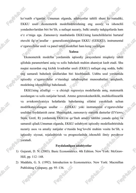 143.] xulosa ekonometrik modellar yordamida iqtisodiy jarayonlarni miqdoriy tahlil qilishda parametrlarni aniq va xolis baholash muhim ahamiyat kasb etadi. shu nuqtai nazardan eng kichik kvadratlar usuli (ekku) nafaqat eng sodda, balki eng samarali baholash usullaridan biri hisoblanadi. ushbu usul yordamida iqtisodiy o‘zgaruvchilar o‘rtasidagi sabab-oqibat munosabatlari aniqlanib, modelning ishonchliligi baholanadi. ekkuning afzalligi — u chiziqli regressiya modellarida aniq, matematik asoslangan va xolis natijalar beradi. ammo geteroskedastiklik, multikollinearlik va avtokorrelyatsiya holatlarida baholarning sifatini yaxshilash uchun modifikatsiyalangan usullar — gekku yoki instrumental o‘zgaruvchilar usulidan foydalanish zarur. shuningdek, zamonaviy statistik dasturlar (eviews, stata, gretl, r) yordamida ekkuni qo‘llash amaliy tahlilni yanada qulay va samarali qiladi.umuman olganda, ekku uslubiyoti iqtisodiy modellashtirishda nazariy asos va amaliy natijalar o‘rtasida bog‘lovchi muhim vosita bo‘lib, u iqtisodiy siyosat, rejalashtirish va prognozlashda ishonchli ilmiy poydevor yaratadi. foydalanilgan adabiyotlar 1) gujarati, d. n. (2003). basic econometrics. 4th edition. new york: mcgraw-hill, pp. 112–148. 2) maddala, g. s. (1992). introduction to econometrics. …