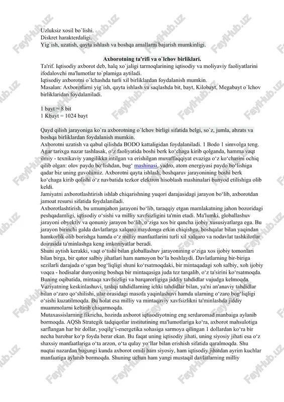 i bir misol. avtobus xarakatlanish davomida motorning ovozi boshqacha chiqmoqda. avtobusdagi yulovchilar uchun bu uncha ahamiyatsiz bo’lsa, malakali xaydovchi uchun esa bu axborot hisoblanib va bunga asosan, ya`ni motordan chiqayotgan ovozga qarab motorni xolatini aniqlaydi. demak axborot degan savolga qisqacha javob berishimiz uchun ikkita ob`yektga manba va istemolchi orasidagi bog’lanishga murojaat qilishimiz zarur ekan. axborot manbaiga tabiiy ob`yektlar-sayeralar, yulduzlar, insonlar, xayvonlar, o’simliklar, maydon, o’rmonlar - fan va texnikani rivojlantirishdagi ilmiy tajribalar, mashinalar, texnoligik jarayonlar kiradi. axborot istemolchilar ro’yxati ham katta bo’lib unga, insonlar, xayvonlar, o’simliklar, turli hil o’lchov asboblari kiradi. shuning uchun axborot keng doiradagi tushuncha bo’lib, jamiki ob`yektlar,mavjudodlar, jarayonlar xaqidagi ma`lumotlarni o’z ichiga oladi. axborot manbalari va istemolchilarining har hilligi axborot shaklining turli ko’rishda bo’lishiga olib keldi: belgili, matnli va grafik. axborotning belgili ko’rinishida asosan belgilar - harf, belgi, raqam va boshqalar qo’llanilib, voqia-hodisolar xaqidagi signallarni uzatishda foydalaniladi. masalan. svetoforning yashil chirog’i yo`lovchi va haydochilarning harakatiga ruxsat berilganligini, sariq …