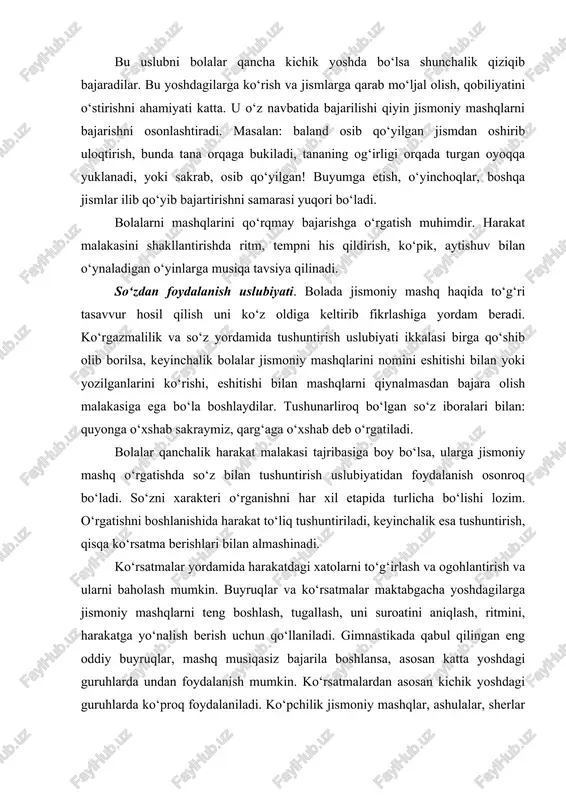ahamiyati katta. u o‘z navbatida bajarilishi qiyin jismoniy mashqlarni bajarishni osonlashtiradi. masalan: baland osib qo‘yilgan jismdan oshirib uloqtirish, bunda tana orqaga bukiladi, tananing og‘irligi orqada turgan oyoqqa yuklanadi, yoki sakrab, osib qo‘yilgan! buyumga etish, o‘yinchoqlar, boshqa jismlar ilib qo‘yib bajartirishni samarasi yuqori bo‘ladi. bolalarni mashqlarini qo‘rqmay bajarishga o‘rgatish muhimdir. harakat malakasini shakllantirishda ritm, tempni his qildirish, ko‘pik, aytishuv bilan o‘ynaladigan o‘yinlarga musiqa tavsiya qilinadi. so‘zdan foydalanish uslubiyati. bolada jismoniy mashq haqida to‘g‘ri tasavvur hosil qilish uni ko‘z oldiga keltirib fikrlashiga yordam beradi. ko‘rgazmalilik va so‘z yordamida tushuntirish uslubiyati ikkalasi birga qo‘shib olib borilsa, keyinchalik bolalar jismoniy mashqlarini nomini eshitishi bilan yoki yozilganlarini ko‘rishi, eshitishi bilan mashqlarni qiynalmasdan bajara olish malakasiga ega bo‘la boshlaydilar. tushunarliroq bo‘lgan so‘z iboralari bilan: quyonga o‘xshab sakraymiz, qarg‘aga o‘xshab deb o‘rgatiladi. bolalar qanchalik harakat malakasi tajribasiga boy bo‘lsa, ularga jismoniy mashq o‘rgatishda so‘z bilan tushuntirish uslubiyatidan foydalanish osonroq bo‘ladi. so‘zni xarakteri o‘rganishni har xil etapida turlicha …