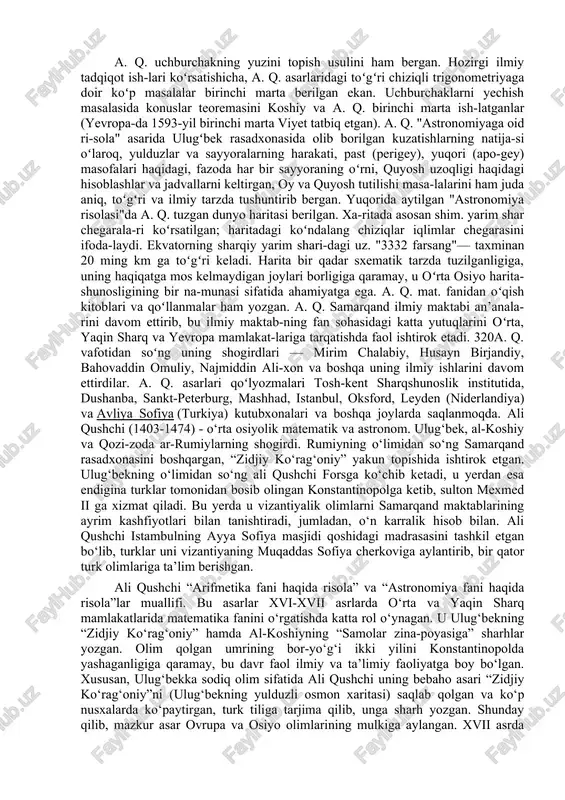 ndga qaytadi. bu vaqtda samarqandda ulugʻbek madrasasi qurilayotgan edi. ali qushchi shu madrassada ham ta’lim olishni davom ettiradi, qozizoda rumiy va gʻiyosiddin koshiylardan ilm sirlarini oʻrganadi. madrassani bitirgach, shu yerda falakiyot va riyoziyotdan mashgʻulotlar olib boradi, ilmiy ishlar bilan mashgʻul boʻladi. ulugʻbek rasadxonasini qurish ishlarida ham faol qatnashadi. shu davrda "hisob risolasi" va "astronomiya risolasi" asarlarini yozadi va ilm ahli orasida katta obroʻ qozonadi. 1428-yilda ulugʻbek rasadxonasi ishga tushirilgach, bu yerda ulugʻbek rahbarligida kuzatuvlar olib boradi, risolalar yozishda davom etadi. ulugʻbekning "ziji jadidi koʻragoniy" asari yozilishida ali qushchining ham hissasi katta. 1438-yilda ulugʻbek ali qushchini xitoy saltanatiga elchi qilib yuboradi, u xitoydan qaytib kelgach, "matematika va astronomik jugʻrofiya" asarini yozadi. ulugʻbek vafotidan (1449) soʻng uning samarqanddagi mashhur kutubxonasi xavf ostida qoladi. kutubxonani a. q. saqlab qolgan degan taxminlar bor; ri-voyatlarga qaraganda kutubxonadagi kito-blarning koʻp qismini a. q. samarqand yaqinidagi xazrat bashir qishlogʻiga koʻchirgan. koʻp oʻtmay, ta’qiblardan qochib, a. q. samarqanddan …