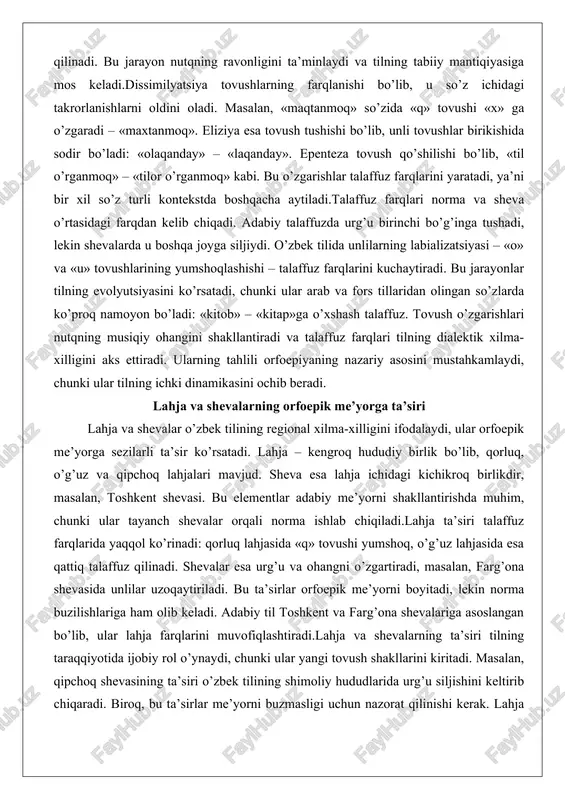 ng yumshoqlashishi – talaffuz farqlarini kuchaytiradi. bu jarayonlar tilning evolyutsiyasini ko’rsatadi, chunki ular arab va fors tillaridan olingan so’zlarda ko’proq namoyon bo’ladi: «kitob» – «kitap»ga o’xshash talaffuz. tovush o’zgarishlari nutqning musiqiy ohangini shakllantiradi va talaffuz farqlari tilning dialektik xilma-xilligini aks ettiradi. ularning tahlili orfoepiyaning nazariy asosini mustahkamlaydi, chunki ular tilning ichki dinamikasini ochib beradi. lahja va shevalarning orfoepik me’yorga ta’siri lahja va shevalar o’zbek tilining regional xilma-xilligini ifodalaydi, ular orfoepik me’yorga sezilarli ta’sir ko’rsatadi. lahja – kengroq hududiy birlik bo’lib, qorluq, o’g’uz va qipchoq lahjalari mavjud. sheva esa lahja ichidagi kichikroq birlikdir, masalan, toshkent shevasi. bu elementlar adabiy me’yorni shakllantirishda muhim, chunki ular tayanch shevalar orqali norma ishlab chiqiladi.lahja ta’siri talaffuz farqlarida yaqqol ko’rinadi: qorluq lahjasida «q» tovushi yumshoq, o’g’uz lahjasida esa qattiq talaffuz qilinadi. shevalar esa urg’u va ohangni o’zgartiradi, masalan, farg’ona shevasida unlilar uzoqaytiriladi. bu ta’sirlar orfoepik me’yorni boyitadi, lekin norma buzilishlariga ham olib keladi. adabiy til toshkent …