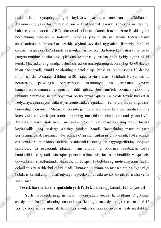 oshirish va ijtimoiy ko‘nikmalarni rivojlantirish kiradi. bu bosqichda natija emas, balki jarayon muhim: bolalar xato qilishdan qo‘rqmasligi va har doim ijobiy tajriba olishi kerak. maqsadlarning amalga oshirilishi uchun mashqlarning davomiyligi 45-60 daqiqa bilan cheklanadi, chunki bolalarning diqqati qisqa. masalan, bir mashqda 10 daqiqa to‘pni tepish, 15 daqiqa dribling va 20 daqiqa o‘yin o‘ynash kiritiladi. bu yondashuv bolalarning psixologik barqarorligini ta’minlaydi va jarohatlar xavfini kamaytiradi.mazmunni chuqurroq tahlil qilsak, boshlang‘ich bosqich futbolning umumiy piramidasi uchun poydevor bo‘lib xizmat qiladi. bu yerda texnik harakatlar izolyatsiya qilinmaydi, balki o‘yin kontekstida o‘rgatiladi – bu "o‘yin orqali o‘rganish" tamoyiliga asoslanadi. maqsadlar orasida jismoniy rivojlanish ham bor: mushaklarning kuchayishi va yurak-qon tomir tizimining mustahkamlanishi texnikani yaxshilaydi. masalan, 8 yoshli bola uchun maqsad – to‘pni 5 metr masofaga aniq tepish, bu esa keyinchalik uzoq paslarga o‘tishga yordam beradi. bosqichning mazmuni yosh guruhlariga qarab farqlanadi: 6-7 yoshda o‘yin elementlari ustunlik qiladi, 10-12 yoshda esa texnikani murakkablashtirish boshlanadi.boshlang‘ich tayyorgarlikning maqsadi …
