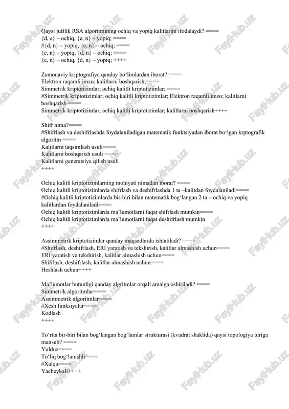 t shifrlash mumkin==== ochiq kalitli kriptotizimlarda ma’lumotlarni faqat deshifrlash mumkin ++++ assimmetrik kriptotizimlar qanday maqsadlarda ishlatiladi? ==== #shifrlash, deshifrlash, eri yaratish va tekshirish, kalitlar almashish uchun==== eri yaratish va tekshirish, kalitlar almashish uchun==== shifrlash, deshifrlash, kalitlar almashish uchun==== heshlash uchun++++ ma’lumotlar butunligi qanday algritmlar orqali amalga oshiriladi? ==== simmetrik algoritmlar==== assimmetrik algoritmlar==== #xesh funksiyalar==== kodlash ++++ to‘rtta bir-biri bilan bog‘langan bog‘lamlar strukturasi (kvadrat shaklida) qaysi topologiya turiga mansub? ==== yulduz==== to‘liq bog‘lanishli==== #xalqa==== yacheykali++++ lokal tarmoqlarda keng tarqalgan topologiya turi qaysi? ==== xalqa==== to‘liqbog‘langan==== umumiy shina==== #yulduz ++++ ethernet kontsentratori qanday vazifani bajaradi?==== #kompyuterdan kelayotgan axborotni qolgan barcha kompyuterga yo‘naltirib beradi==== kompyuterdan kelayotgan axborotni boshqa bir kompyuterga yo‘naltirib beradi==== kompyuterdan kelayotgan axborotni xalqa bo‘ylab joylashgan keyingi kompyuterga==== tarmoqning ikki segmentini bir biriga ulaydi++++ osi modelida nechta sath mavjud? ==== 4 ta==== 5 ta==== #7 ta==== 3 ta ++++ identifikatsiya, autentifikatsiya jarayonlaridan o‘tgan foydalanuvchi uchun tizimda bajarishi mumkin bo‘lgan amallarga ruxsat …