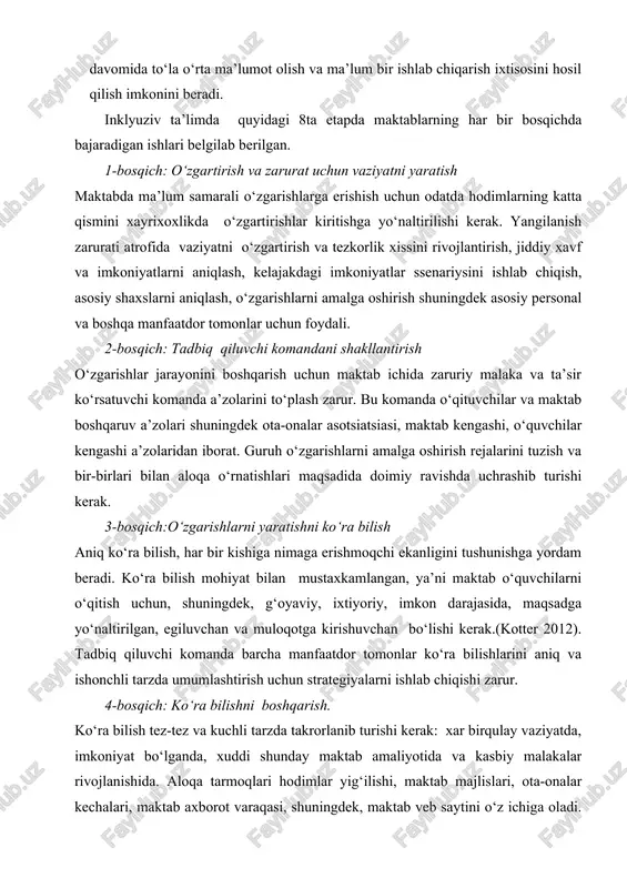 gdek, g‘oyaviy, ixtiyoriy, imkon darajasida, maqsadga yo‘naltirilgan, egiluvchan va muloqotga kirishuvchan bo‘lishi kerak.(kotter 2012). tadbiq qiluvchi komanda barcha manfaatdor tomonlar ko‘ra bilishlarini aniq va ishonchli tarzda umumlashtirish uchun strategiyalarni ishlab chiqishi zarur. 4-bosqich: ko‘ra bilishni boshqarish. ko‘ra bilish tez-tez va kuchli tarzda takrorlanib turishi kerak: xar birqulay vaziyatda, imkoniyat bo‘lganda, xuddi shunday maktab amaliyotida va kasbiy malakalar rivojlanishida. aloqa tarmoqlari hodimlar yig‘ilishi, maktab majlislari, ota-onalar kechalari, maktab axborot varaqasi, shuningdek, maktab veb saytini o‘z ichiga oladi. maktablar o‘zgarishlarni o‘zida aks etishi, o‘qituvchilarga ko‘tarilgan va muxokama qilingan qandaydir muammolarni hal qilish imkoniyatlarini yaratish va ko‘mak berish kerak. 5-bosqich: to‘siqlarni bartaraf etish va xarakat imkoniyatlarini kengaytirish to‘siqlarni bartaraf etish o‘qituvchilarga ko‘ra bilishni bajarib o‘zgarishlarni amalga oshirishga yordam beradi. shu tarzda o‘zgarish tuzilmasi o‘z o‘rniga qo‘yilgach, o‘tkaziladigan tekshiruvlar potensial to‘siqlarni aniqlash uchun amalga oshirilgan bo‘lishi kerak. masalan, maktabdagi o‘zgarishlarga kimdir qarshilik ko‘rsatyaptimi yoki maktab jarayoni tuzilmasida qarshilik bormi? maktab jarayonlariga o‘zgartirish kiritish zarurati …