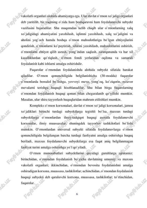 dan ilmiy-tadqiqot huquqi asosida foydalanuvchi korxonalar, ilmiy muassasalar, shuningdek tayyorlov tashkilotlari bo`lishi mumkin. o`rmonlardan universal subyekt sifatida foydalanuvlarga o`rmon qonunchiligida belgilangan barcha turdagi faoliyatni amalga oshirishga huquq beriladi, maxsus foydalanuvchi subyektlarga esa faqat aniq belgilanmagan faoliyat turini amalga oshirishga yo`l qo`yiladi. o`rmon munosabatlari subyektlarini quyidagi guruhlarga ajratamiz: birinchidan, o`rmondan foydalanish bo`yicha davlatning umumiy va maxsus vakolatli organlari; ikkinchidan, o`rmondan bevosita foydalanishni amalga oshiradigan korxona, muassasa, tashkilotlar; uchinchidan, o`rmondan foydalanish huquqi subyekti deb qaraluvchi korxona, muassasa, tashkilotlar; to`rtinchidan, fuqarolar. 7 o`rmonlardan foydalanish huqui xususida fikr yuritilganda bu muammoning obyekti masalasi alohida o`rin egallaydi va unga alohida to`xtalib o`tish lozim, chunki o`rmondan foydalanish huquqi obyektlari haqida aniq tasavvurga ega bo`lmasdan bu muammoni to`la anglash, tushunish mumkin emas. harakatdagi o`rmon qonunchiligiga binoan mamalakatimiz hududidagi hamma o`rmonlar yagona davlat o`rmon fondini tashkil etadi. ana shu o`rmon fondi o`rmondan foydalanish huquqining obyekti bo`lib hisoblanadi. shuni ta'kidlash lozimki, barcha daraxt-butazorlar o`rmondan foydalanish huquqi obyekti bo`lmasdan, balki …