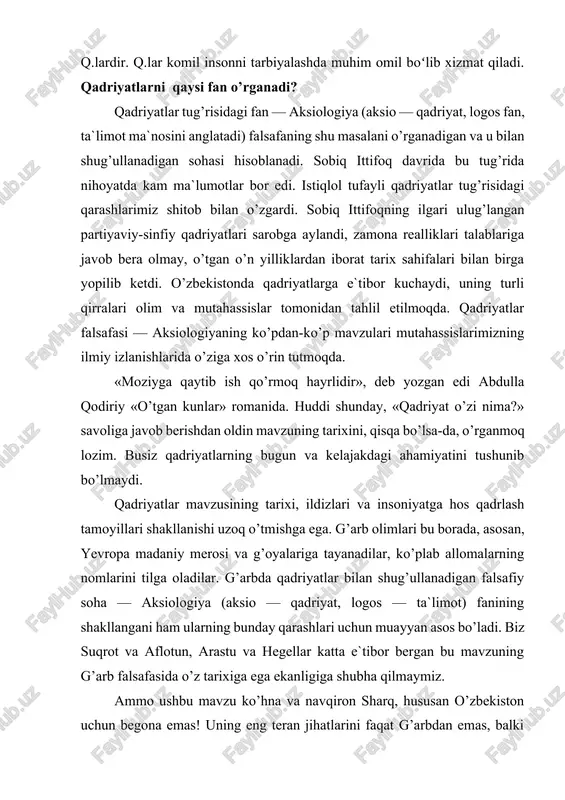 qshband, ulug’bek, navoiy, mashrab, bedil, behbudiy, avloniy kabi mutafakkirlar ijodida ham bu mavzuning izlari bor, teran qirralari ochilgan. gap ana shu izlarni izlab topishda, ularni unutmaslikda, sayqallab turishda, zamona realliklari nuqtai nazaridan holisona talqin qilishdadir. avlod va ajdodlarimiz yaratgan qadrlash mezonlarining tarixi eng qadimgi naqllar, rivoyatlar, afsona, hikoyat, dostonlarga, ya`ni halq og’zaki ijodi namunalariga borib taqaladi. spitamen, muqanna va jaloliddin manguberdi tug’risidagi asarlarda, alpomish, to’maris va shiroq tug’risidagi afsona va dostonlarda vatanparvarlik, halq va yurt ozodligi uchun fidoyilik kabi ko’plab umuminsoniy qadriyatlar tasvirlangan. ma`naviy merosimizning yorqin namunasi – «avesto» zardo’shtiylikning muqaddas kitobi bo’lganligidan, unda bu dinning qadriyatlar tizimi, qadrlash mezonlari, o’sha davrdagi milliy g’oyalar yorqin ifodalangan. qadrlash tug’risidagi qarashlar rivojida viii-xii asrlar katta ahamiyatga ega. bu davrda arab istilosi amalga oshirilgan, islom hukmron dinga aylangan edi. e`tirof etish kerakki, qur`on va hadislarda ta`riflab berilgan ilohiy qadriyat va qadrlash masalalari halqimiz tarixi va madaniyatiga ta`sir ko’rsatgan. shu bilan birga, arab istilosi …