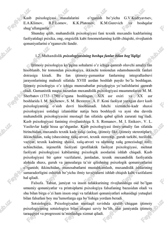 lgan xulosalar; – texnik muxandis kadrlarining shaxsining tuzilishi, uning faoliyati va faolligini o’rganish orqali olingan nazariy va amaliy xulosalar. barcha fanlar singari muhandislik psixologiyasi fanining ham o’z ob’ekti mavjud, ular quyidagilardan iborat: – texnik muxandis idoralar kadrlarining psixologiyasi; – texnika inson munosabatlarida inson omili va psixologiyasi; – fuqarolarning onglilik va ongsizlik holatlari; – shaxsning tuzilishi; – shaxsning faoliyati; – shaxsning faolligi va uning shakllari. muhandislik psixologiyasining mustaqil fan sifatida rivojlanishining 3 bosqichi mavjud: 1-bosqich - xix asrning oxirida mehnatni ilmiy tashkil etishning psixologik masalalarini hal qiladigan psixotexnika yo’nalishlarini paydo bo’lishi, shuningdek psixotexnika taraqqiyotning asosiy masalalari bu mehnat sharoitlari va usullari, ratsionalizatsiya qilish jarayonlarni kamaytirish, ishlab chiqarish talimining shakllantirishi masalalariga etiborni ortishi. 2-bosqich - xx asrning boshlarida mustaqil ilmiy soha mehnat psixologiyasining rivojlanishi va bu boradagi kasbiy tadqiqot masalalari, inson psixologiyasining mehnatda namoyon bo’lishi va shakllanishi, shuningdek kasbiy tanlov, kasbiy maslahat va mehnat ekspertizasi masalalariga doir bilimlarni yuzaga kelishi. 3-bosqich - …