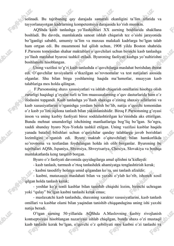 hga, uni har tomonlama barkamol rivojlantirishning shart-sharoiti sifatida qaraladi. bu shaxsning ma’naviy, aqliy, mehnat, estetik va jismoniy tarbiyasi, ya’ni barcha o’quv-tarbiya jarayoni bilan uzviy birlikda amalga oshiriladi. kasb tanlashga yo’llash quyidagi qismlarni o’z ichiga oladi: kasbiy axborot, kasbiy maslahat, kasbiy tanlov va saralash, kasbiy moslashish. kasbiy axborot - ma’lum bir kasbni egallash xoxishi bo’lgan shaxsga, turli mutaxassisliklarni egallashning shakl va sharoitlariga, kasbiy malakalarning o’sish imkoniyatlariga mehnat bozorining holati va ehtiyojiga, kasbiy qiziqishlarning shakllanishiga, shaxsning istak va ko’nikmalariga quyilgan talablar hamda zamonaviy kasblarning istiqboli va mazmuni to’g’risidagi ma’lumotlarni to’plash, targ’ibot qilish chora-tadbirlaridir. kasbiy maslahat - kasb tanlash yoki faoliyat turini o’zgartirishda yordamga muhtoj bo’lgan shaxsning individual-psixologik xususiyatlari, shaxsiy fazilatlari, kasbiy qiziqishlari, moyilligi, sog’ligi va mehnat bozori ehtiyojlarini o’rganish asosida psixologik-maslaxatchi bilan ilmiy tashkil etilgan o’zaro muloqot tizimidan iborat. kasbiy tanlov va saralash - kasbiy faoliyatning alohida turlariga yaroqlilik darajasini aniqlashga yo’naltirilgan shaxsning psixofiziologik xususiyatlari (tanlash) yoki aniq bir kasbga bo’lgan psixofiziologik …
